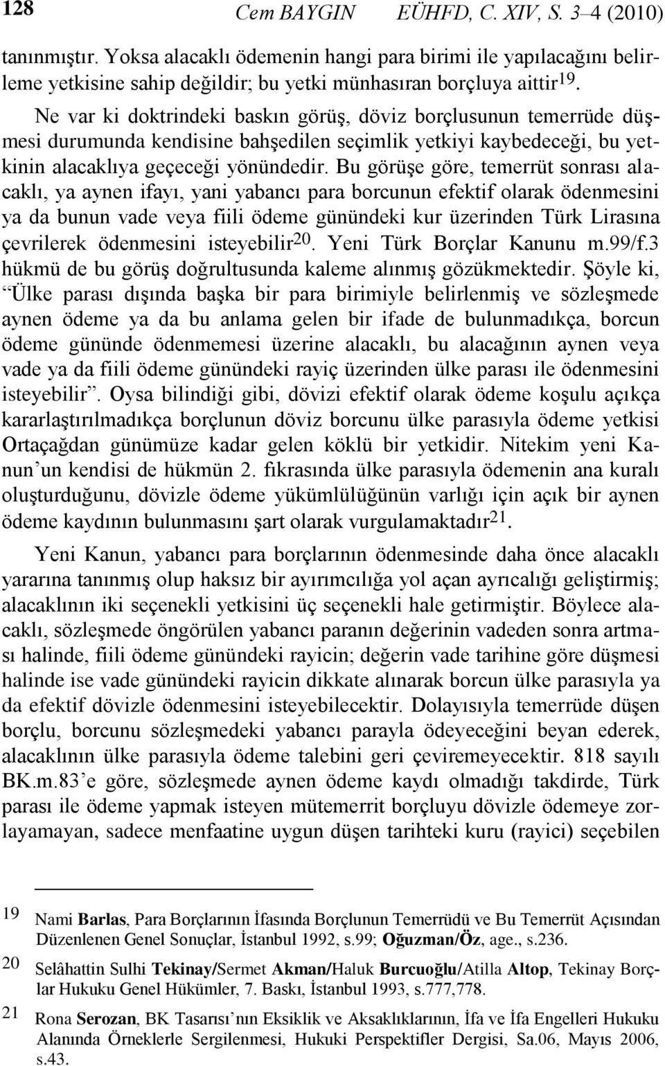 Bu görüşe göre, temerrüt sonrası alacaklı, ya aynen ifayı, yani yabancı para borcunun efektif olarak ödenmesini ya da bunun vade veya fiili ödeme günündeki kur üzerinden Türk Lirasına çevrilerek