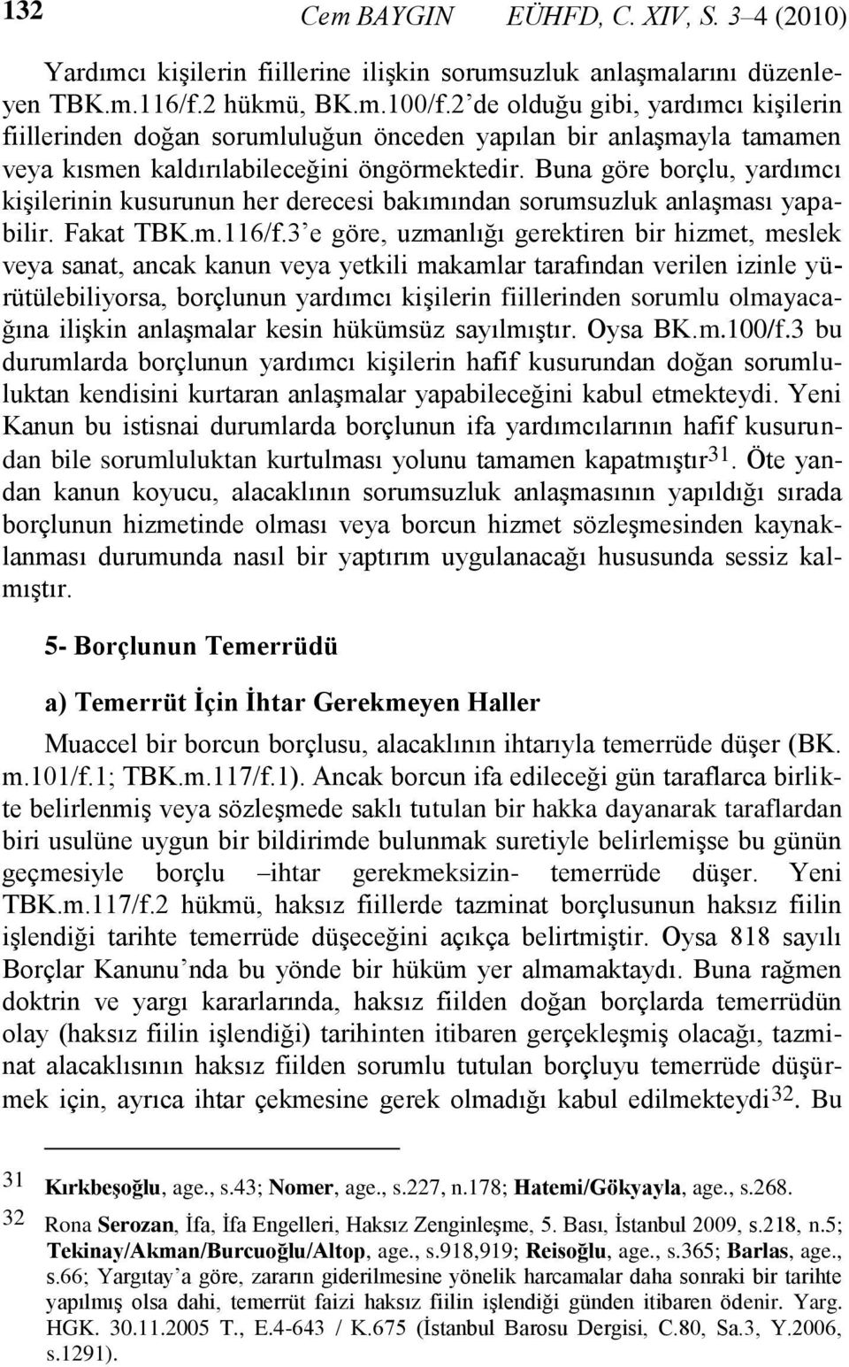 Buna göre borçlu, yardımcı kişilerinin kusurunun her derecesi bakımından sorumsuzluk anlaşması yapabilir. Fakat TBK.m.116/f.