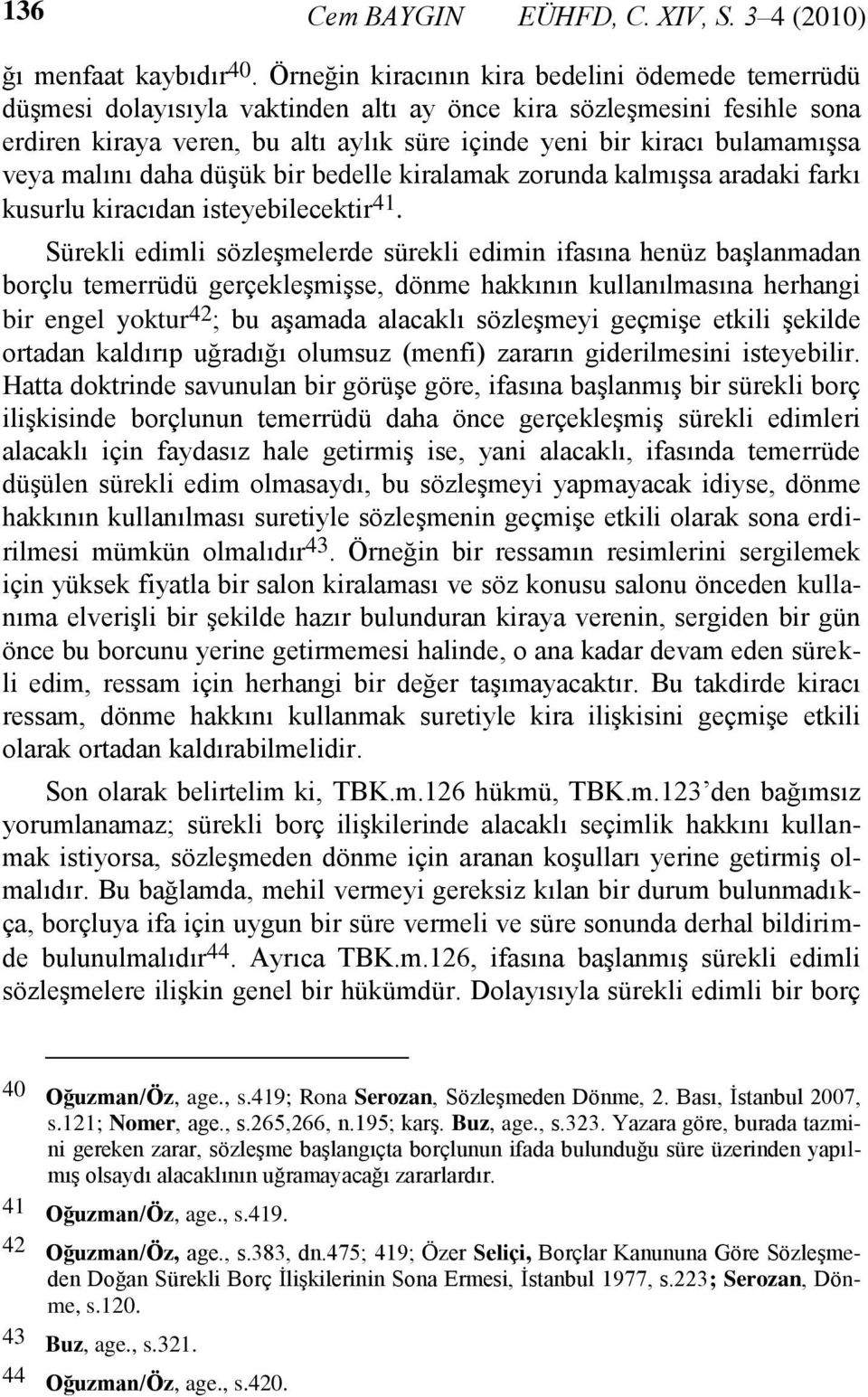 veya malını daha düşük bir bedelle kiralamak zorunda kalmışsa aradaki farkı kusurlu kiracıdan isteyebilecektir 41.