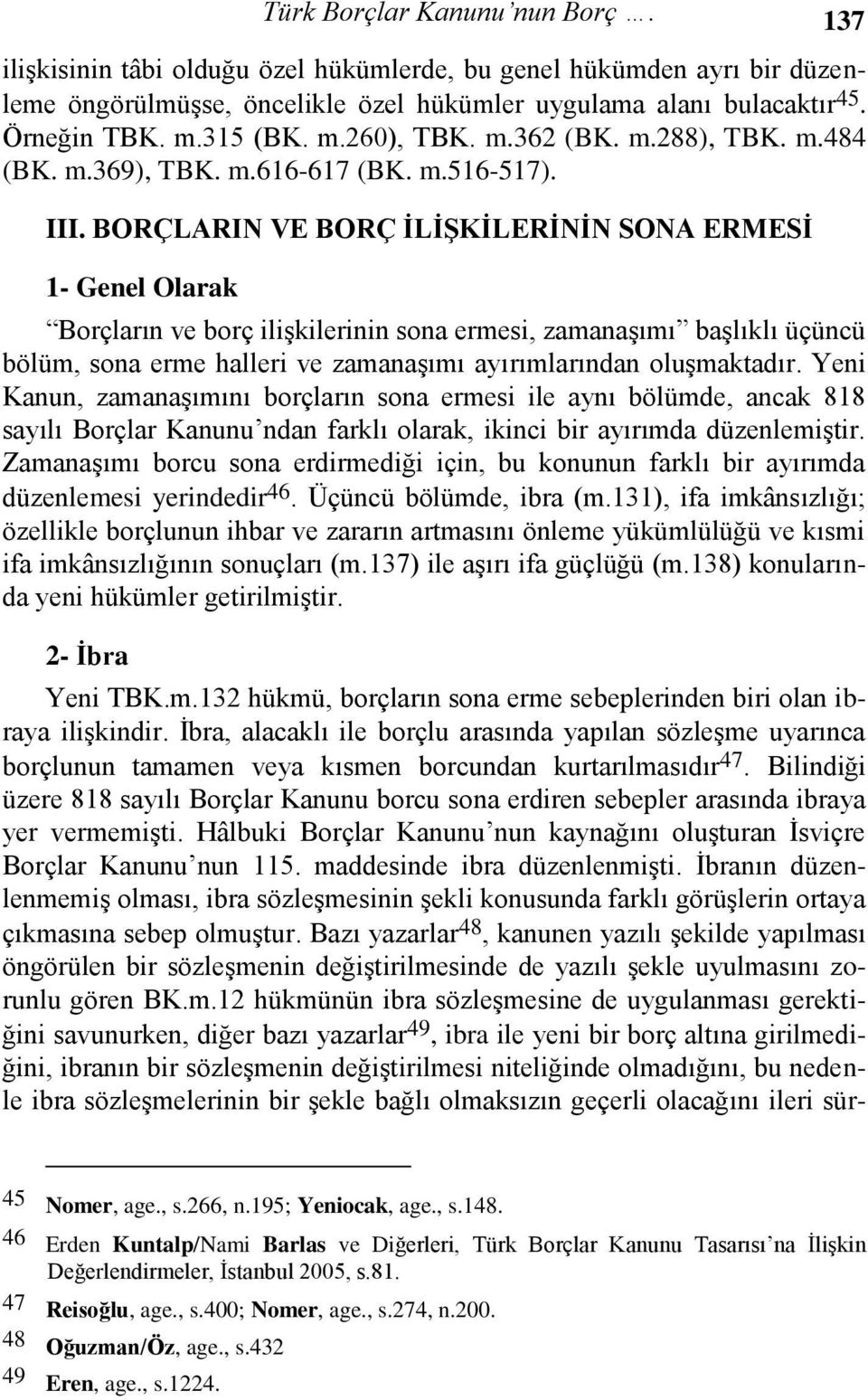 BORÇLARIN VE BORÇ ĠLĠġKĠLERĠNĠN SONA ERMESĠ 1- Genel Olarak Borçların ve borç ilişkilerinin sona ermesi, zamanaşımı başlıklı üçüncü bölüm, sona erme halleri ve zamanaşımı ayırımlarından oluşmaktadır.