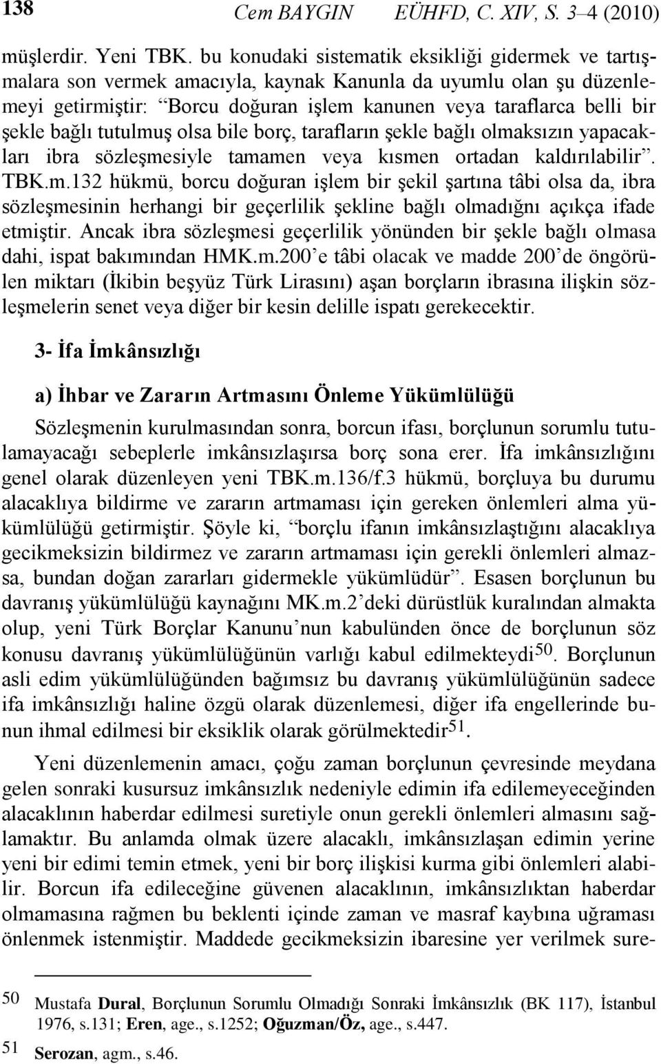 bağlı tutulmuş olsa bile borç, tarafların şekle bağlı olmaksızın yapacakları ibra sözleşmesiyle tamamen veya kısmen ortadan kaldırılabilir. TBK.m.132 hükmü, borcu doğuran işlem bir şekil şartına tâbi olsa da, ibra sözleşmesinin herhangi bir geçerlilik şekline bağlı olmadığnı açıkça ifade etmiştir.