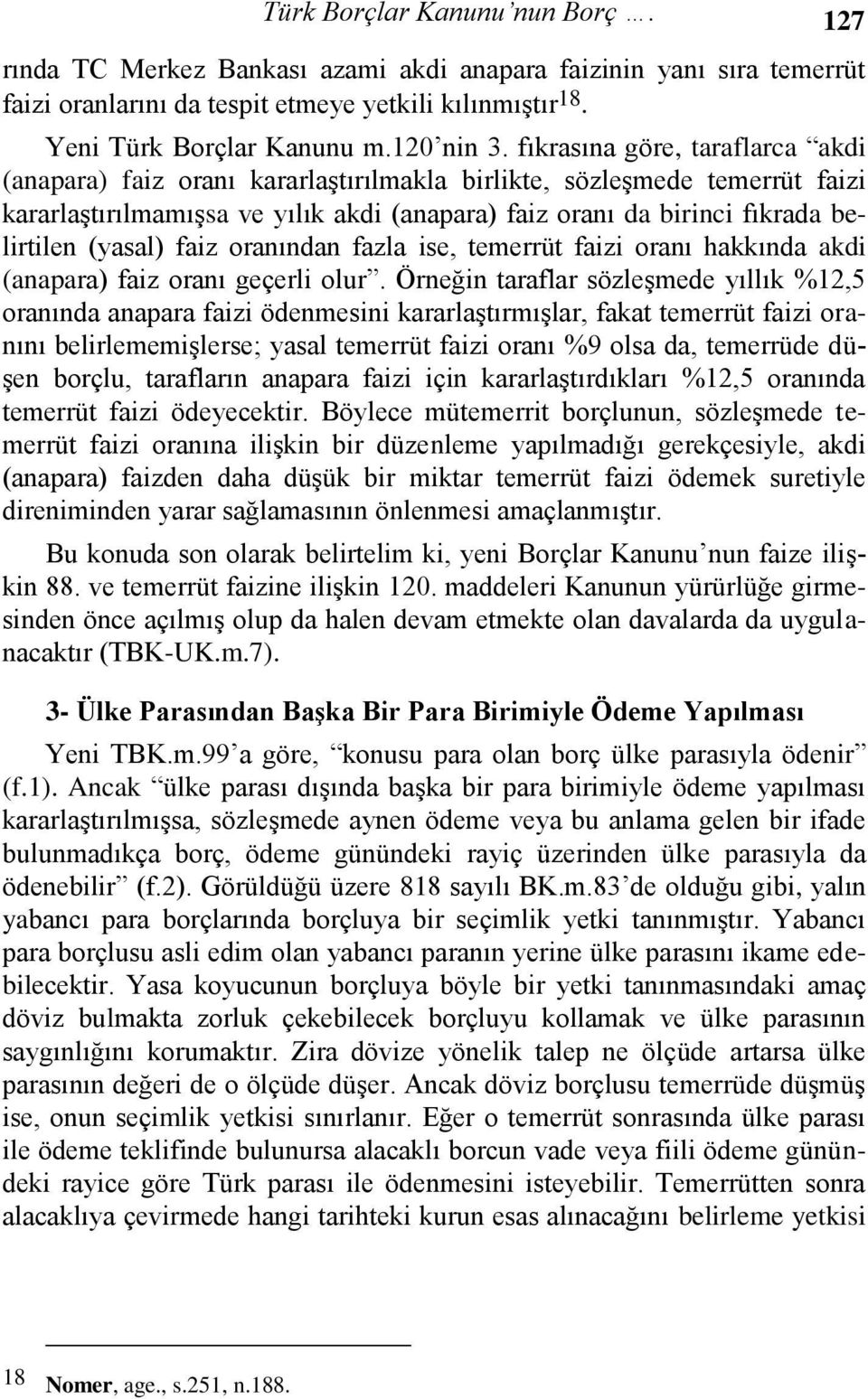 (yasal) faiz oranından fazla ise, temerrüt faizi oranı hakkında akdi (anapara) faiz oranı geçerli olur.