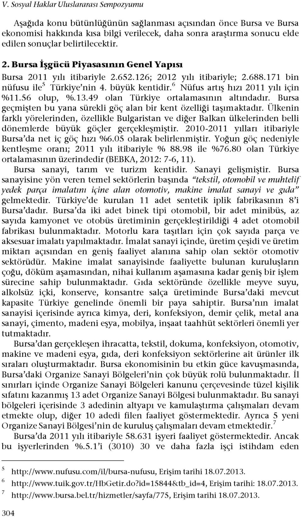 6 Nüfus artış hızı 2011 yılı için %11.56 olup, %.13.49 olan Türkiye ortalamasının altındadır. Bursa geçmişten bu yana sürekli göç alan bir kent özelliği taşımaktadır.