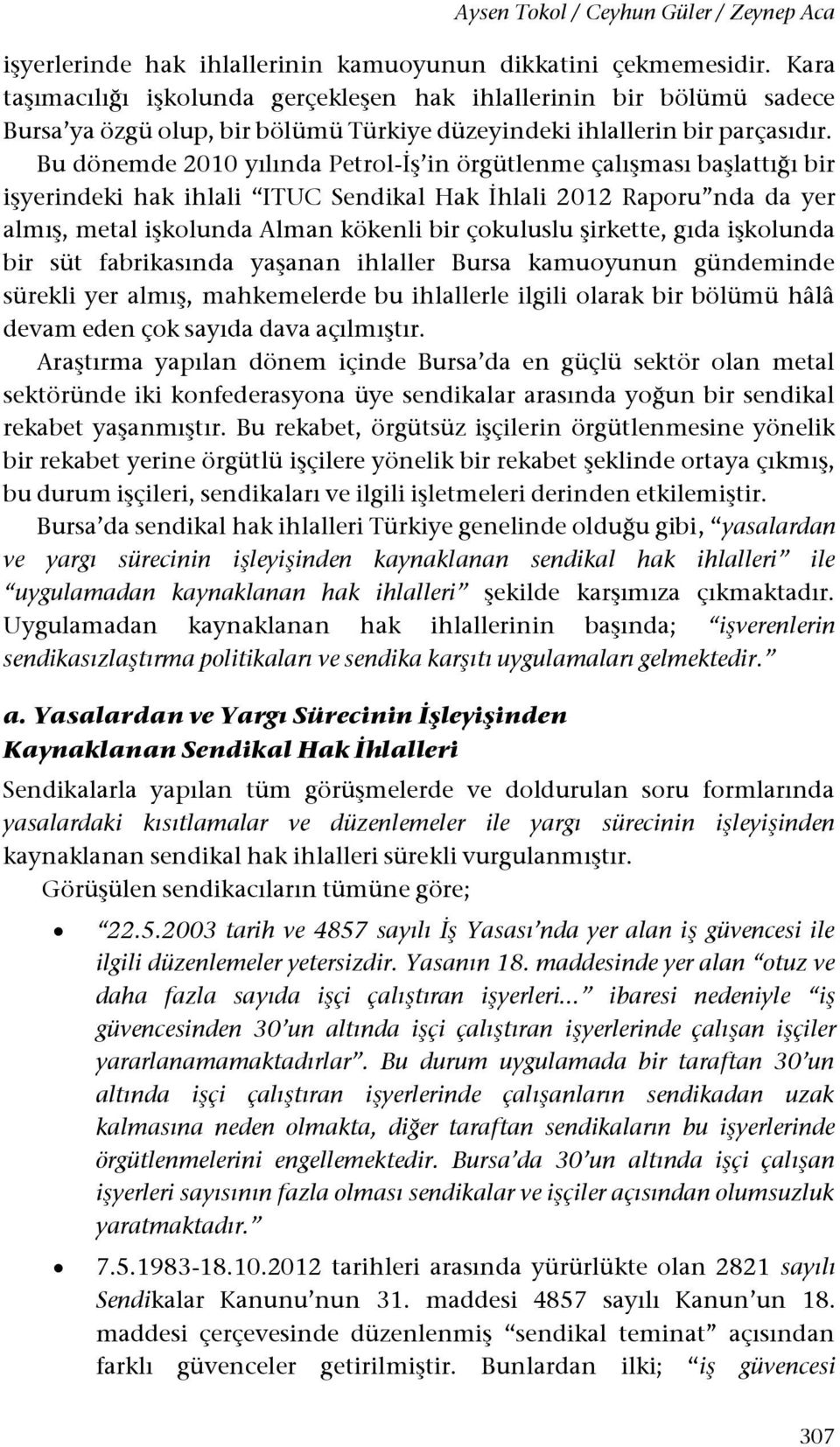 Bu dönemde 2010 yılında Petrol-İş in örgütlenme çalışması başlattığı bir işyerindeki hak ihlali ITUC Sendikal Hak İhlali 2012 Raporu nda da yer almış, metal işkolunda Alman kökenli bir çokuluslu