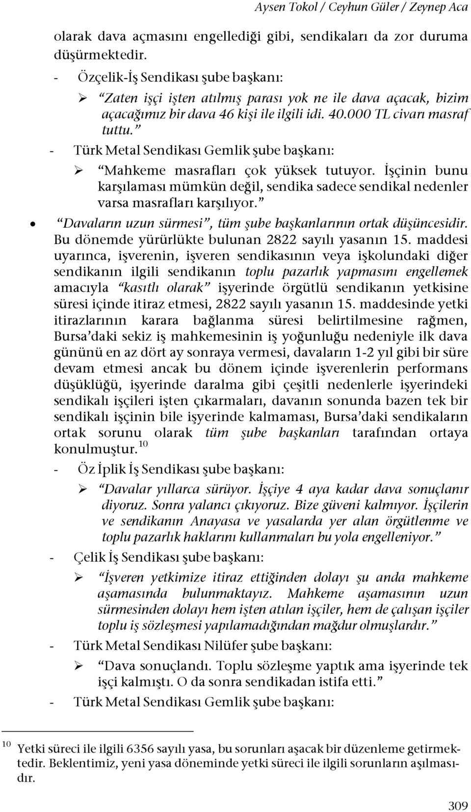 - Türk Metal Sendikası Gemlik şube başkanı: Mahkeme masrafları çok yüksek tutuyor. İşçinin bunu karşılaması mümkün değil, sendika sadece sendikal nedenler varsa masrafları karşılıyor.