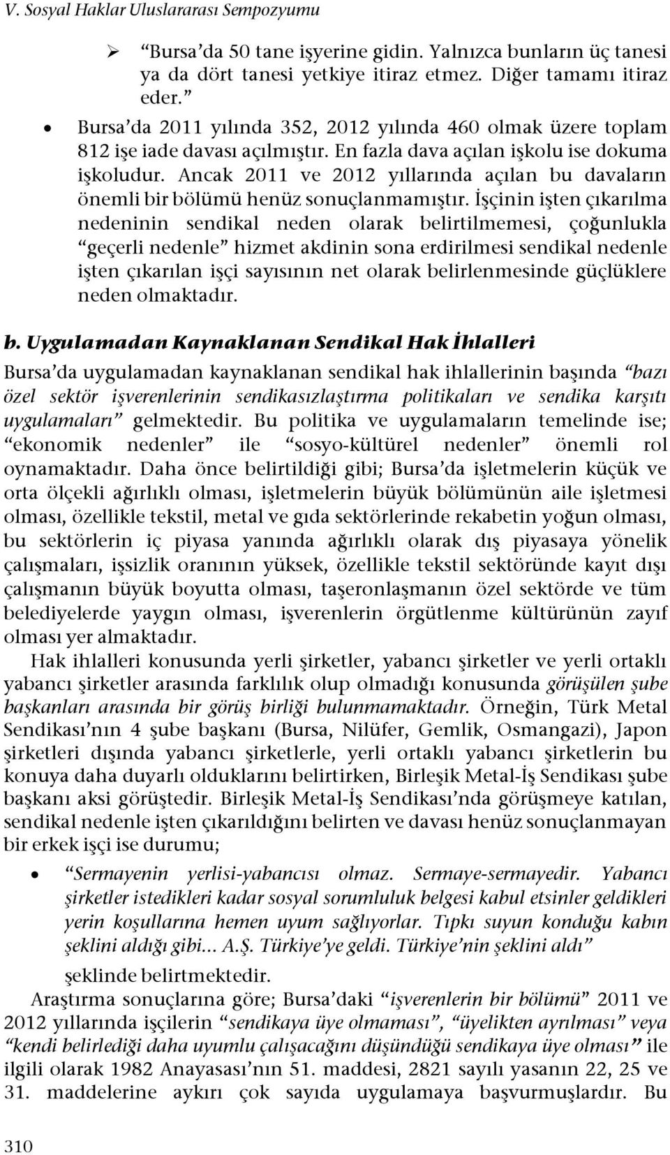 Ancak 2011 ve 2012 yıllarında açılan bu davaların önemli bir bölümü henüz sonuçlanmamıştır.