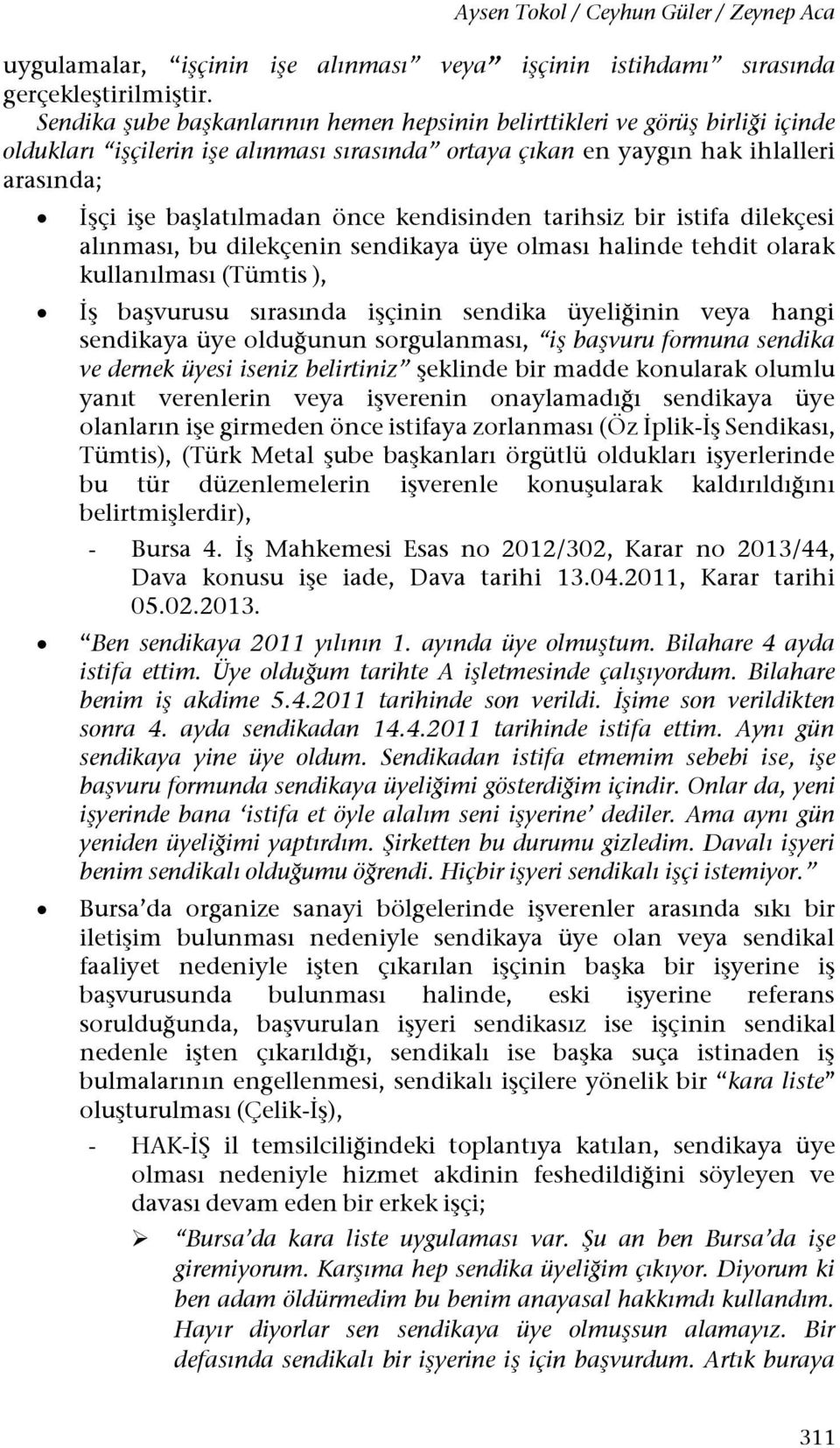 kendisinden tarihsiz bir istifa dilekçesi alınması, bu dilekçenin sendikaya üye olması halinde tehdit olarak kullanılması (Tümtis ), İş başvurusu sırasında işçinin sendika üyeliğinin veya hangi