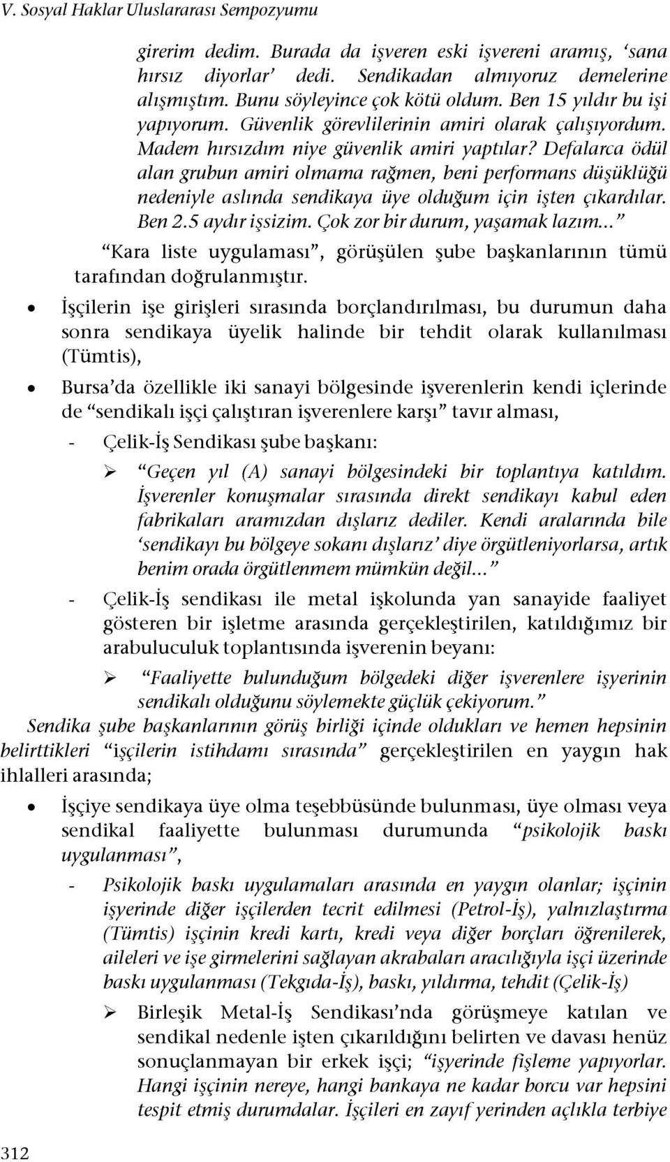 Defalarca ödül alan grubun amiri olmama rağmen, beni performans düşüklüğü nedeniyle aslında sendikaya üye olduğum için işten çıkardılar. Ben 2.5 aydır işsizim.