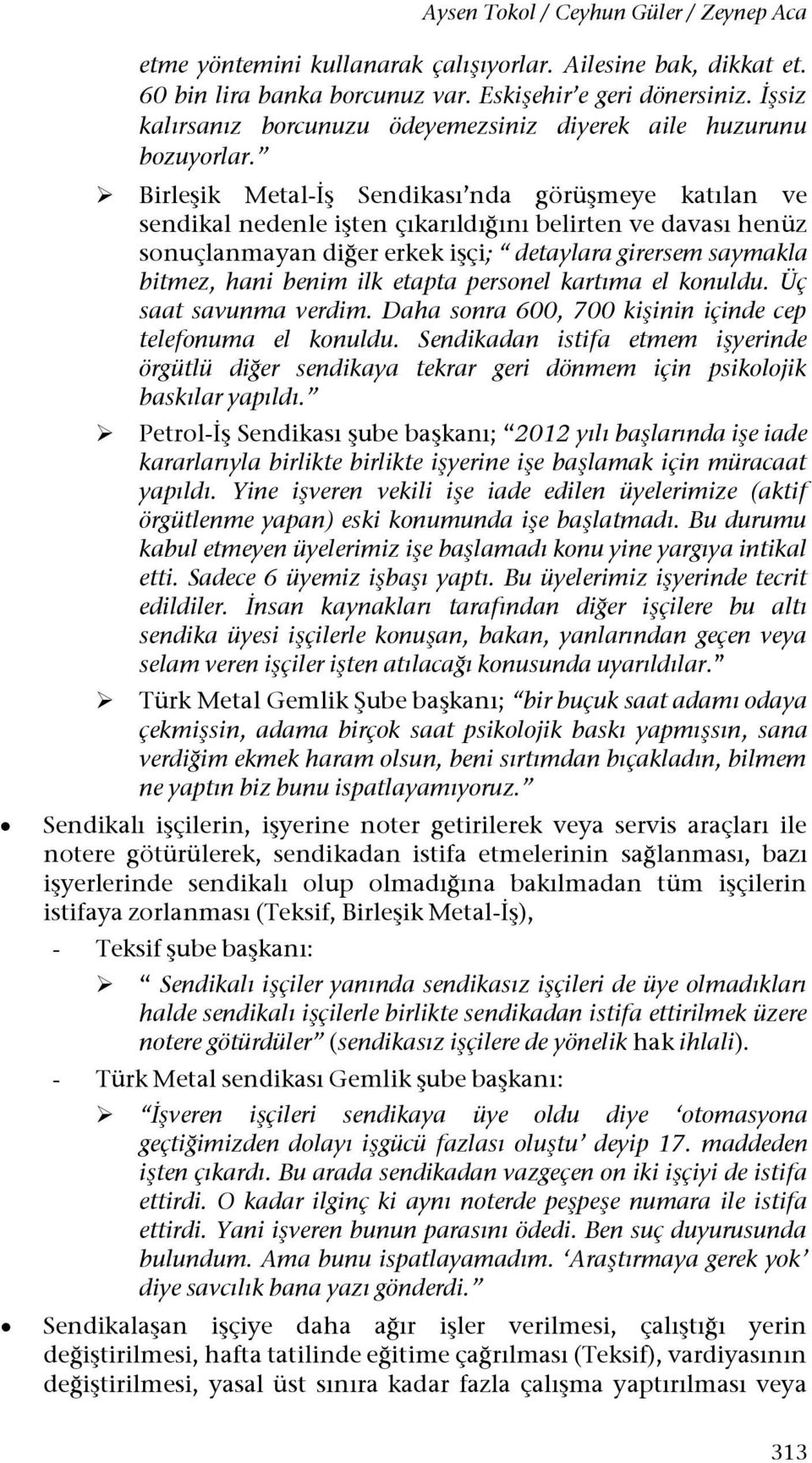 Birleşik Metal-İş Sendikası nda görüşmeye katılan ve sendikal nedenle işten çıkarıldığını belirten ve davası henüz sonuçlanmayan diğer erkek işçi; detaylara girersem saymakla bitmez, hani benim ilk