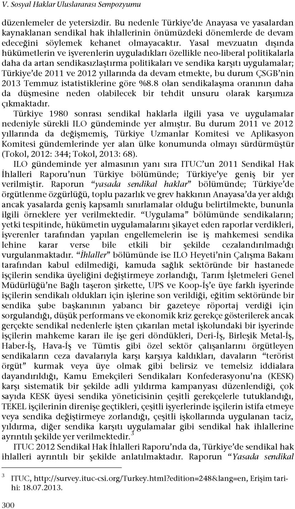 Yasal mevzuatın dışında hükümetlerin ve işverenlerin uyguladıkları özellikle neo-liberal politikalarla daha da artan sendikasızlaştırma politikaları ve sendika karşıtı uygulamalar; Türkiye de 2011 ve