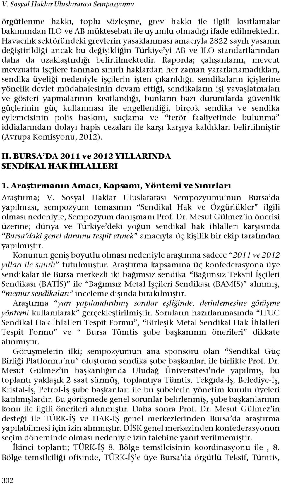 Raporda; çalışanların, mevcut mevzuatta işçilere tanınan sınırlı haklardan her zaman yararlanamadıkları, sendika üyeliği nedeniyle işçilerin işten çıkarıldığı, sendikaların içişlerine yönelik devlet