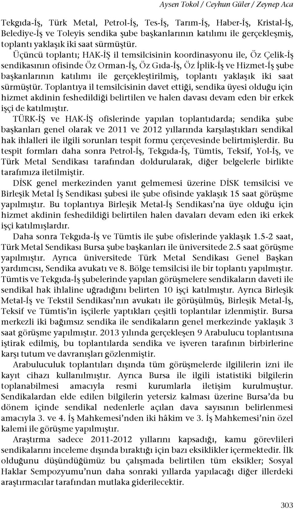 Üçüncü toplantı; HAK-İŞ il temsilcisinin koordinasyonu ile, Öz Çelik-İş sendikasının ofisinde Öz Orman-İş, Öz Gıda-İş, Öz İplik-İş ve Hizmet-İş şube başkanlarının katılımı ile gerçekleştirilmiş, 