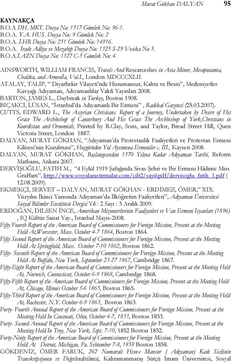 ATALAY, TALİP, Diyarbekir Vilayeti nde Hısnımansur, Kahta ve Besni, Medeniyetler Kavşağı Adıyaman, Adıyamanlılar Vakfı Yayınları 2008. BARTON, JAMES L., Daybreak in Turkey, Boston 1908.