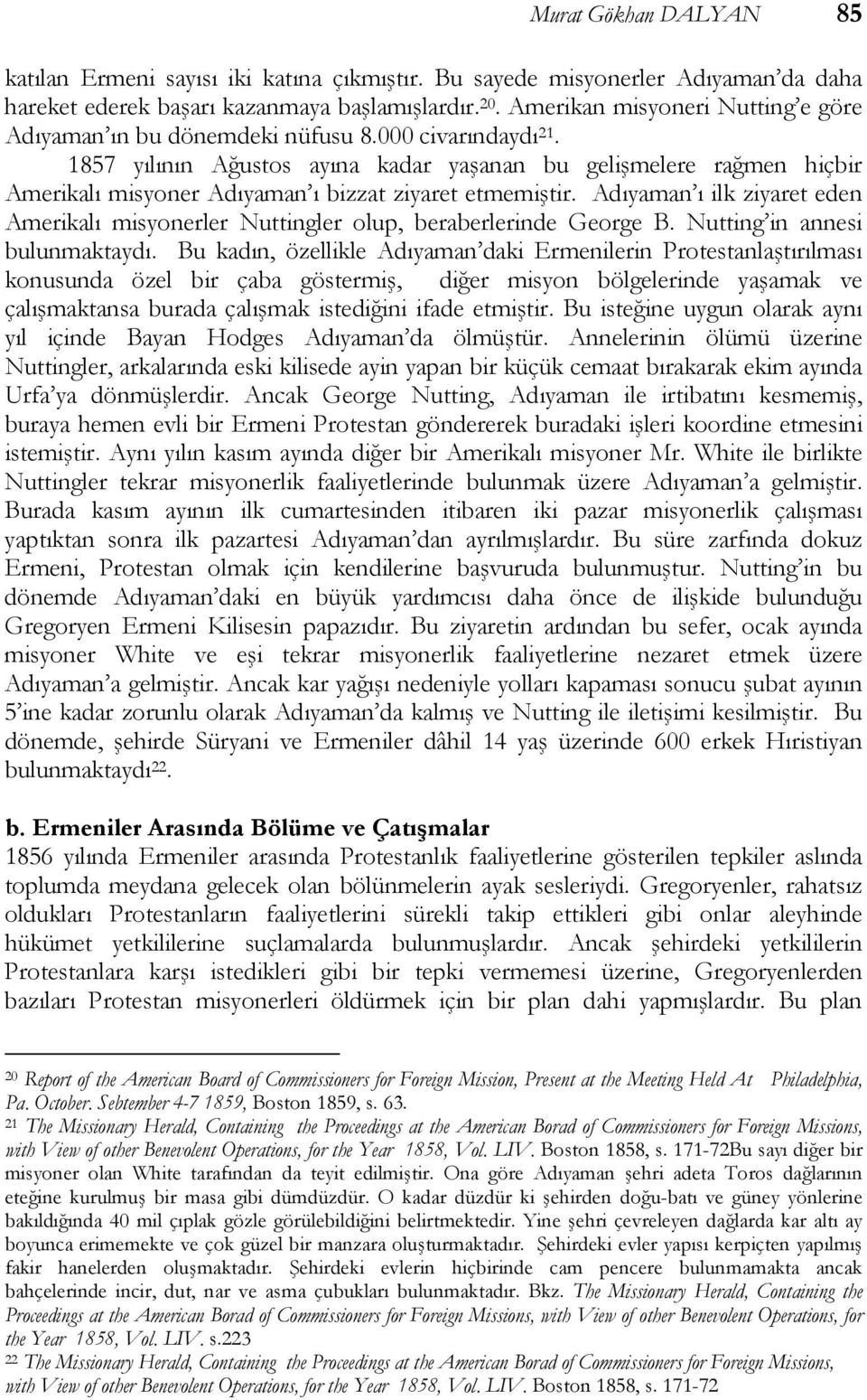 1857 yılının Ağustos ayına kadar yaşanan bu gelişmelere rağmen hiçbir Amerikalı misyoner Adıyaman ı bizzat ziyaret etmemiştir.