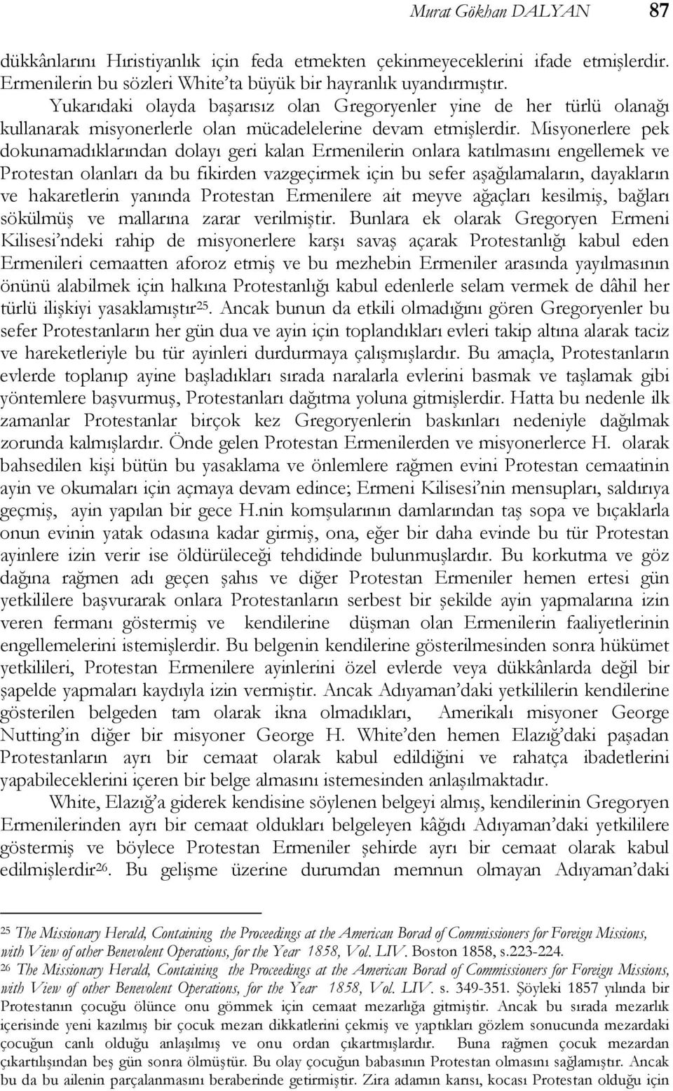 Misyonerlere pek dokunamadıklarından dolayı geri kalan Ermenilerin onlara katılmasını engellemek ve Protestan olanları da bu fikirden vazgeçirmek için bu sefer aşağılamaların, dayakların ve