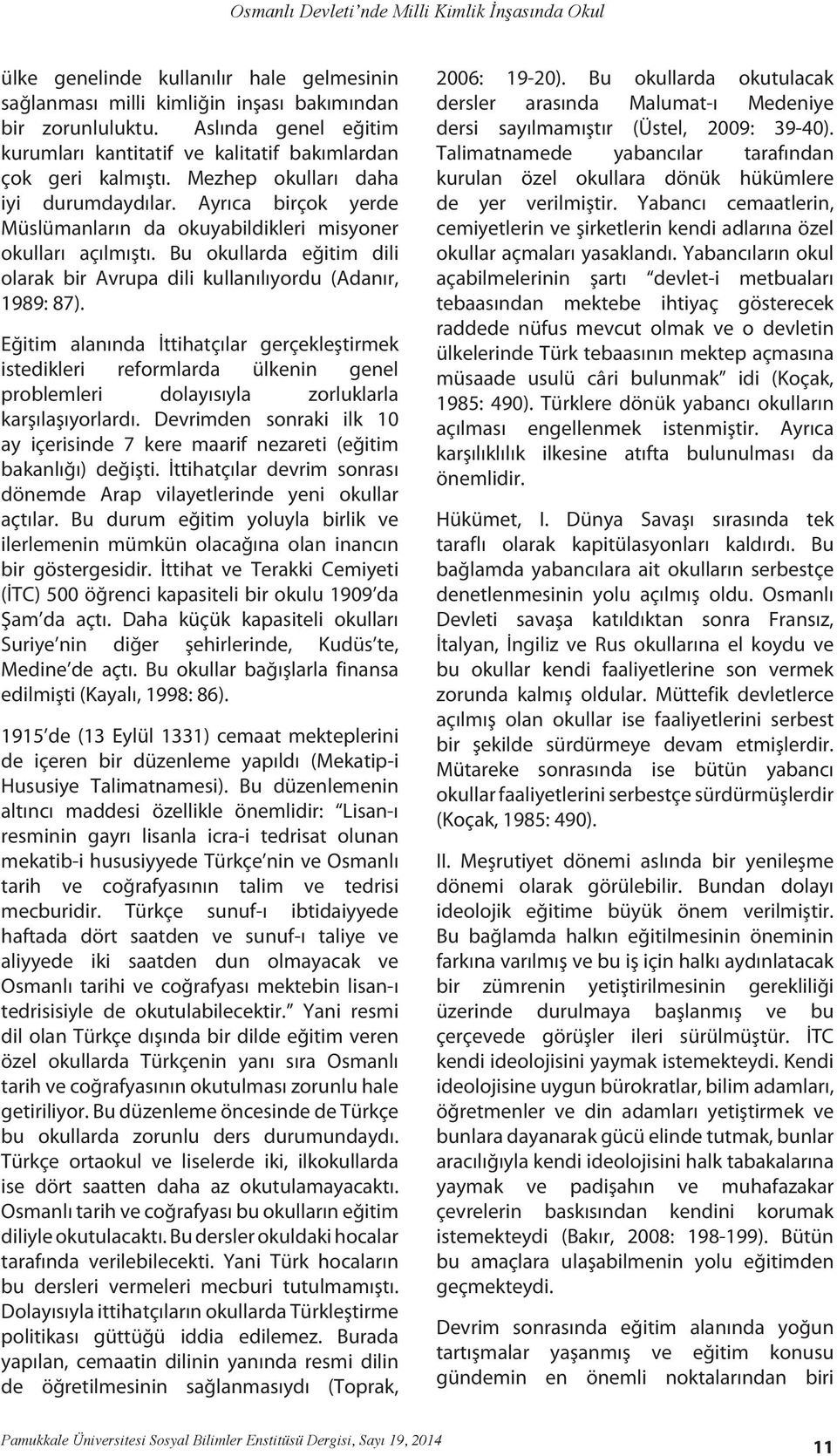 Ayrıca birçok yerde Müslümanların da okuyabildikleri misyoner okulları açılmıştı. Bu okullarda eğitim dili olarak bir Avrupa dili kullanılıyordu (Adanır, 1989: 87).