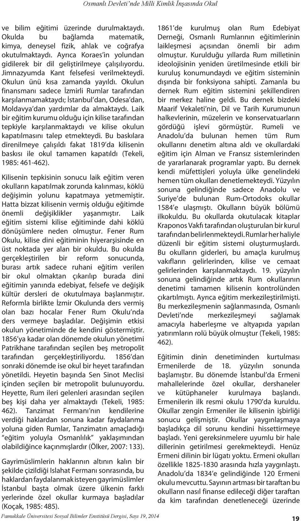 Okulun finansmanı sadece İzmirli Rumlar tarafından karşılanmamaktaydı; İstanbul dan, Odesa dan, Moldavya dan yardımlar da almaktaydı.