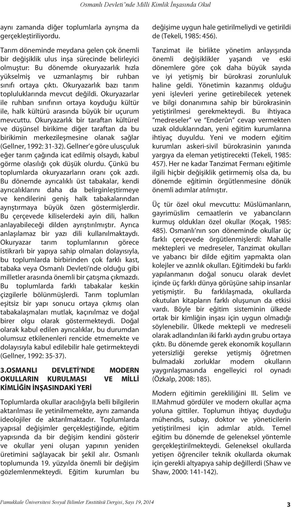 Okuryazarlık bazı tarım topluluklarında mevcut değildi. Okuryazarlar ile ruhban sınıfının ortaya koyduğu kültür ile, halk kültürü arasında büyük bir uçurum mevcuttu.