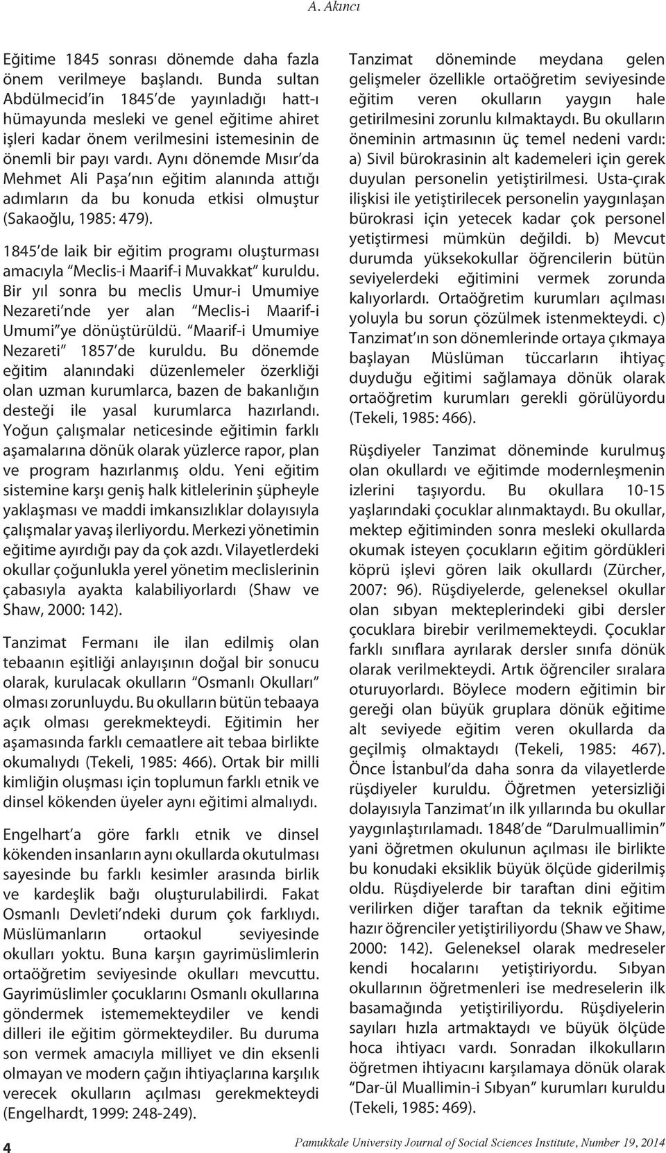 Aynı dönemde Mısır da Mehmet Ali Paşa nın eğitim alanında attığı adımların da bu konuda etkisi olmuştur (Sakaoğlu, 1985: 479).