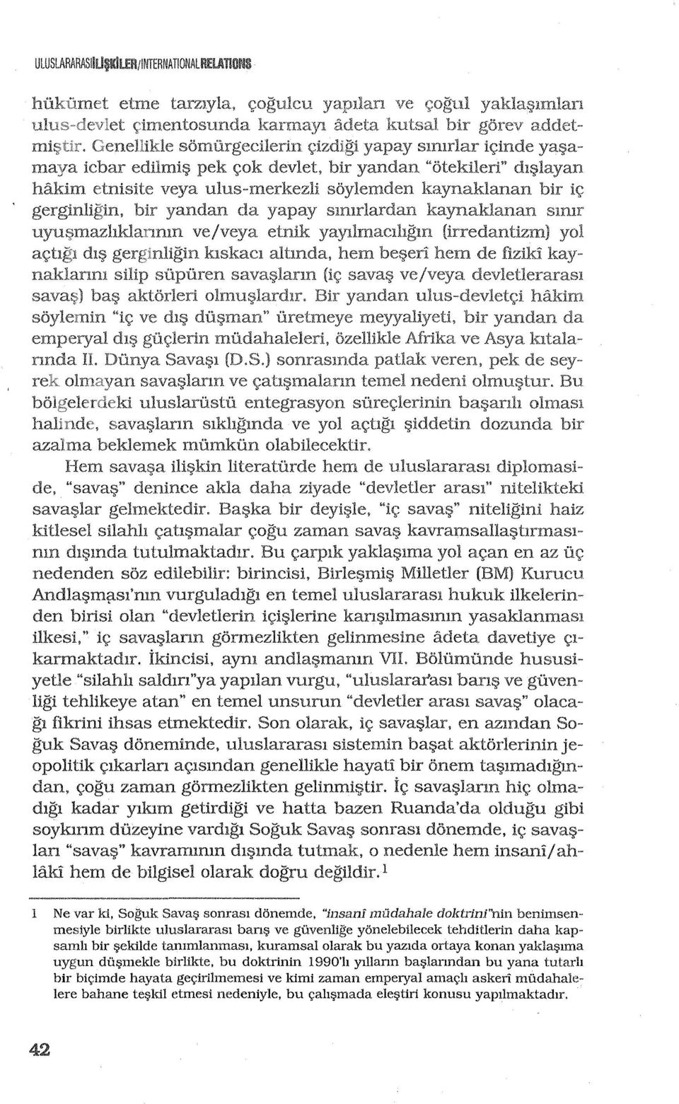 Bu yakla~lma yol a9an en az UC; nedenden soz edhebilir: birincisi, Birle~mit;l MHletler (BM) Kurucu Andla:;;m~sl'nm vurguladlgl en temel uluslararasl hukuk ilkelerinden birisi olan "devletlerin