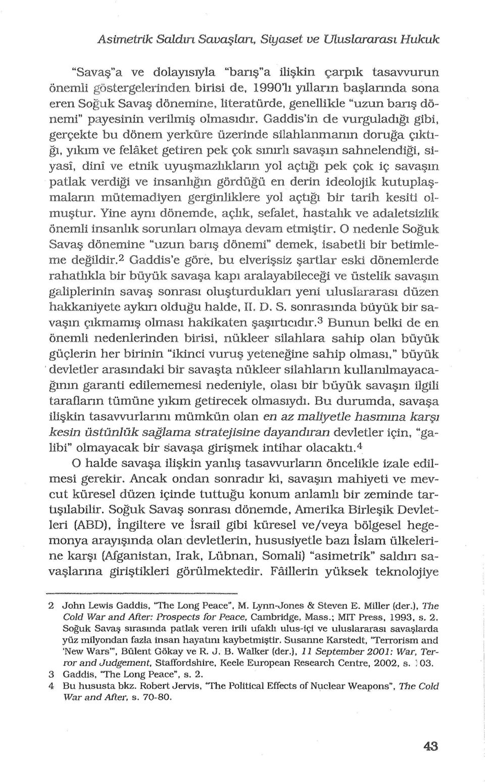 Bu durumda, sava$a ili~kin tasavvurlarml mumkun olan en az maliyetle hasmma kar:;p kesin iistunliik saglama stratejisine dayandlran devletler Ubi" olmayacak bir sava$a giri~mek Intihar olacak.h. 4 o halde saval;>a ili~kin yanh~ tasavvurlann oncelikle izale mesi gerekir.