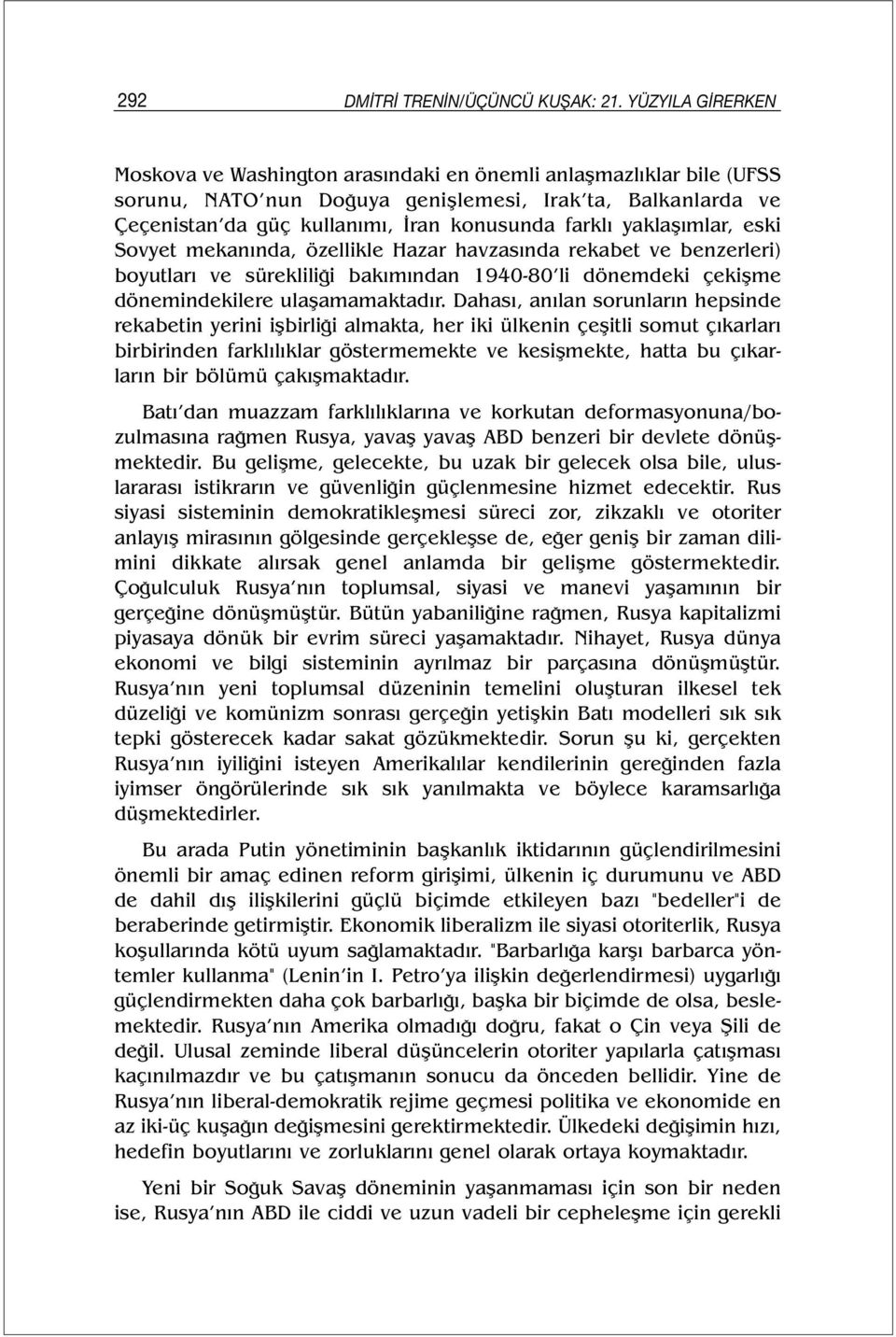 yaklaşımlar, eski Sovyet mekanında, özellikle Hazar havzasında rekabet ve benzerleri) boyutları ve sürekliliği bakımından 1940-80 li dönemdeki çekişme dönemindekilere ulaşamamaktadır.