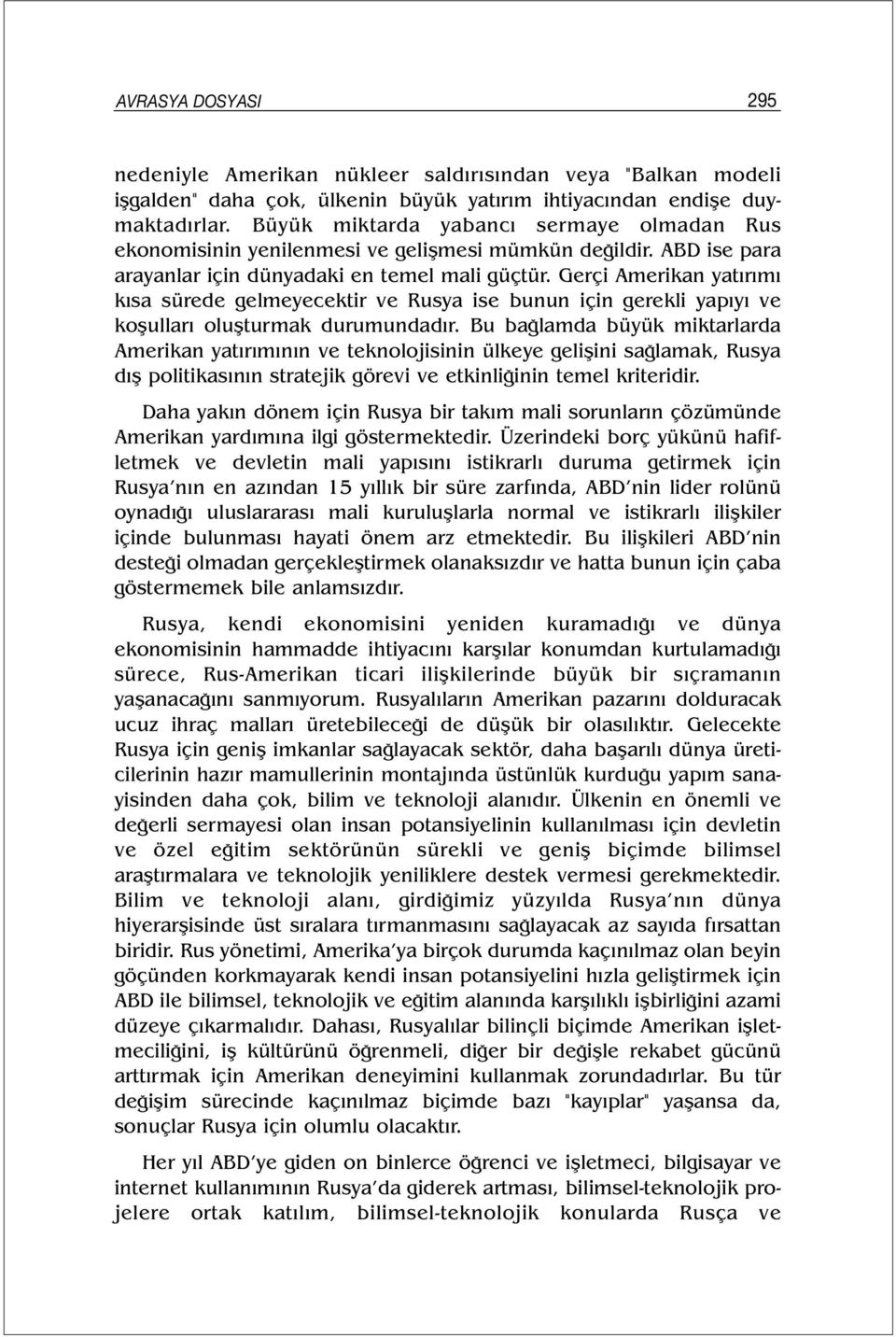 Gerçi Amerikan yatırımı kısa sürede gelmeyecektir ve Rusya ise bunun için gerekli yapıyı ve koşulları oluşturmak durumundadır.