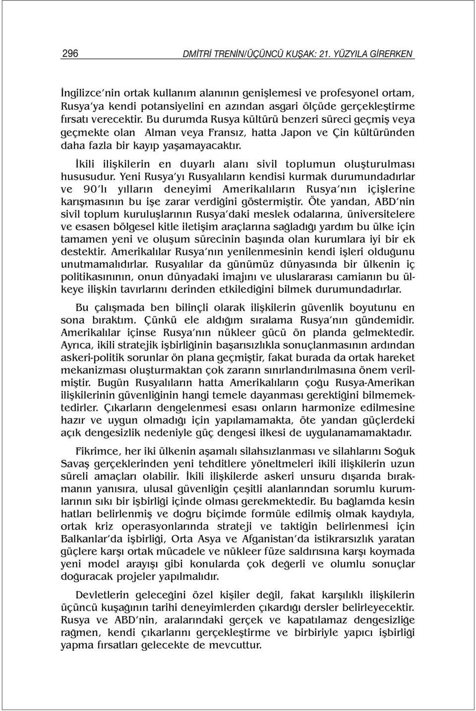 Bu durumda Rusya kültürü benzeri süreci geçmiş veya geçmekte olan Alman veya Fransız, hatta Japon ve Çin kültüründen daha fazla bir kayıp yaşamayacaktır.