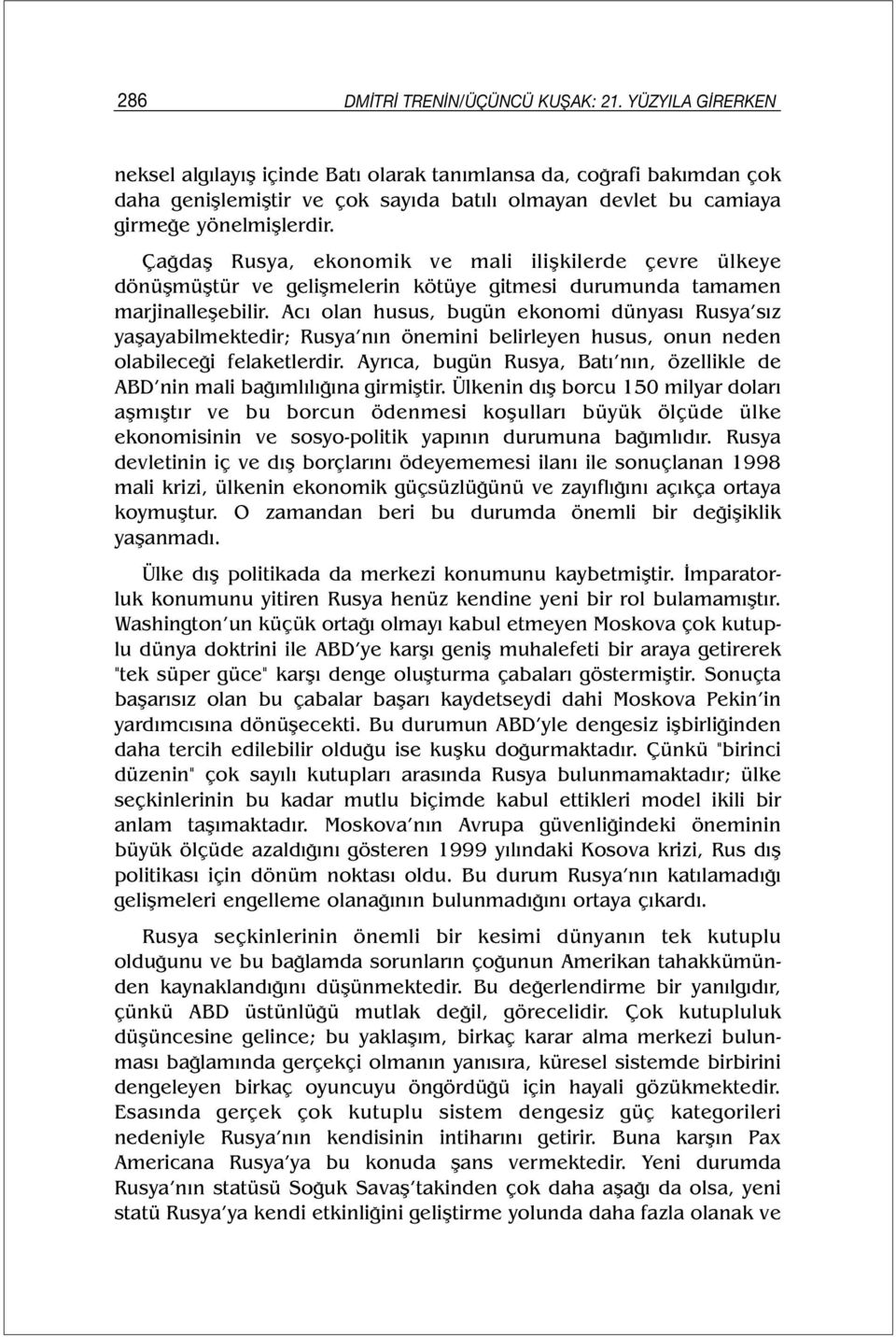 Çağdaş Rusya, ekonomik ve mali ilişkilerde çevre ülkeye dönüşmüştür ve gelişmelerin kötüye gitmesi durumunda tamamen marjinalleşebilir.