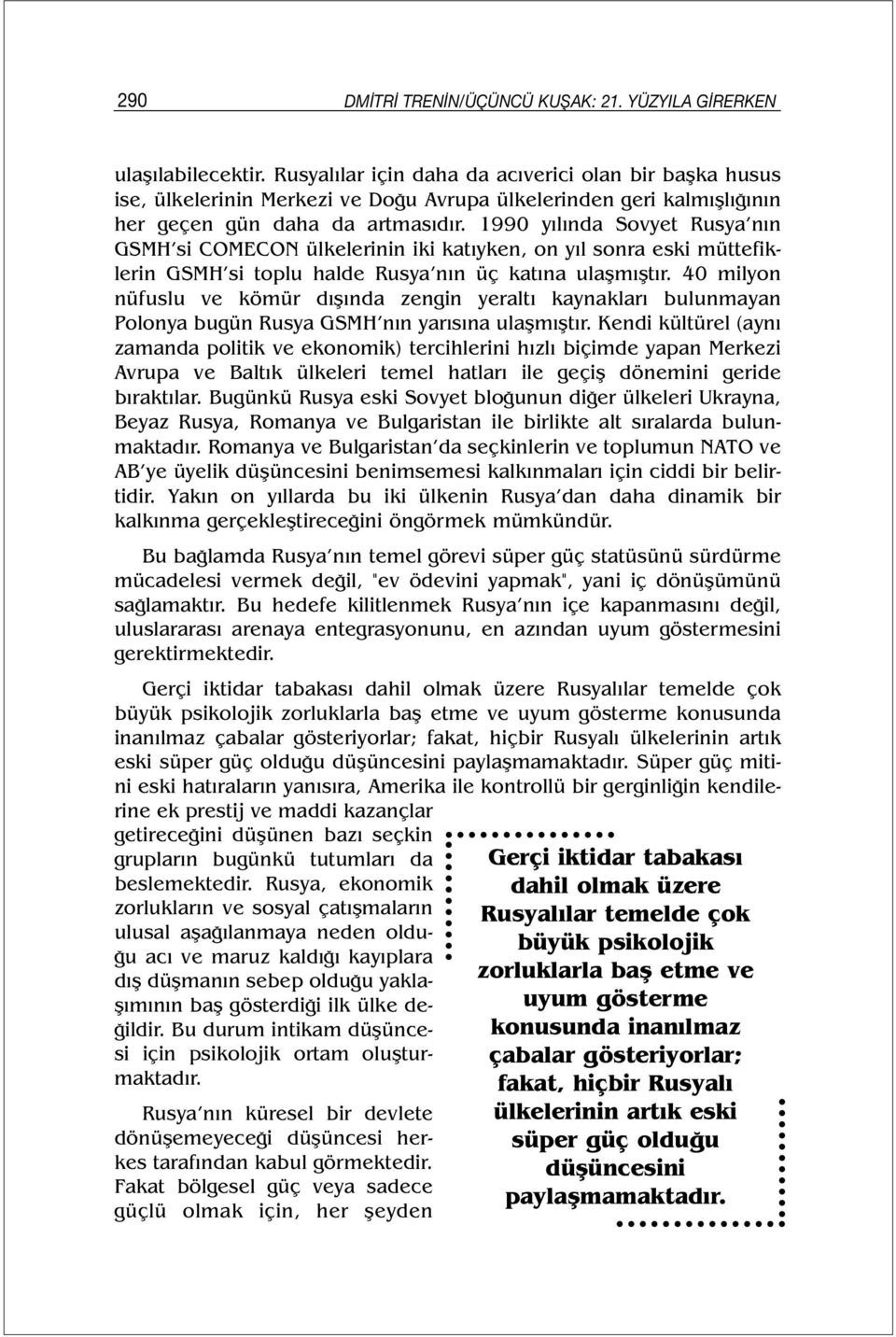 1990 yılında Sovyet Rusya nın GSMH si COMECON ülkelerinin iki katıyken, on yıl sonra eski müttefiklerin GSMH si toplu halde Rusya nın üç katına ulaşmıştır.