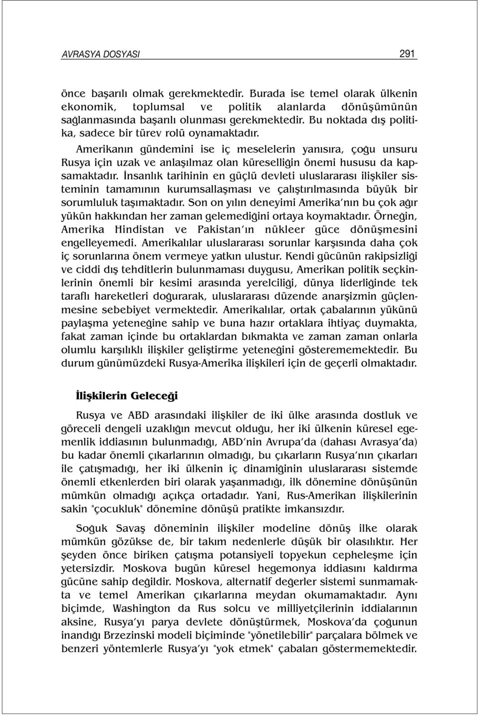 Amerikanın gündemini ise iç meselelerin yanısıra, çoğu unsuru Rusya için uzak ve anlaşılmaz olan küreselliğin önemi hususu da kapsamaktadır.