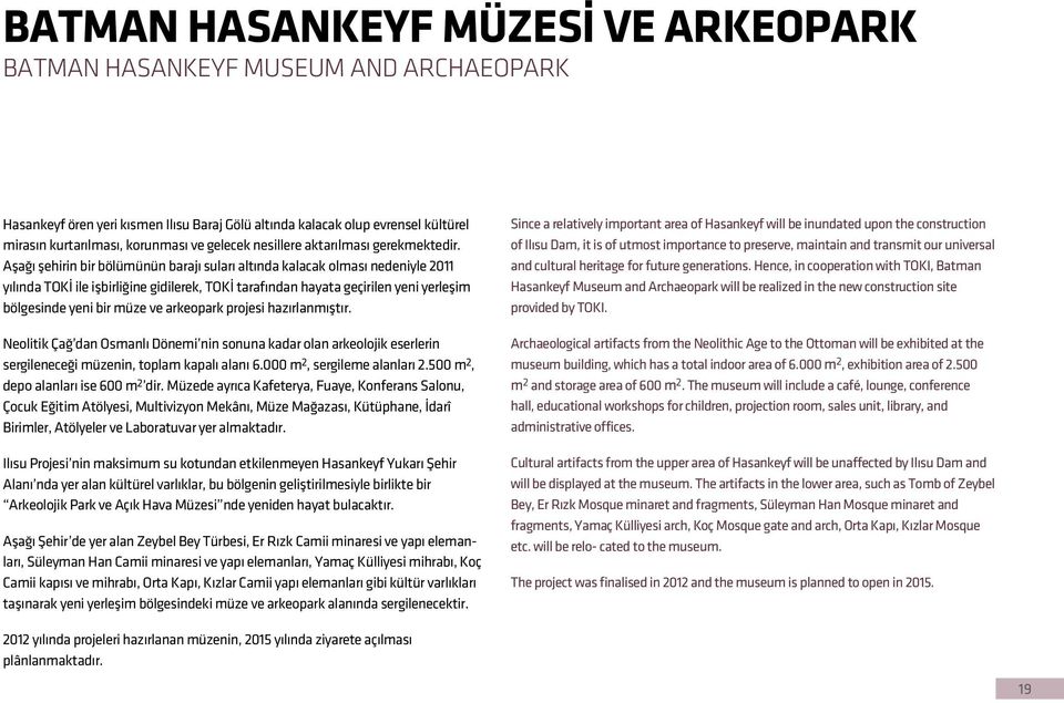 Aşağı şehirin bir bölümünün barajı suları altında kalacak olması nedeniyle 2011 yılında TOKİ ile işbirliğine gidilerek, TOKİ tarafından hayata geçirilen yeni yerleşim bölgesinde yeni bir müze ve