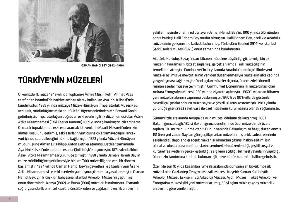 OSMAN HAMDİ BEY (1842-1910) TÜRKİYE NİN MÜZELERİ Ülkemizde ilk müze 1846 yılında Tophane-i Âmire Müşiri Fethi Ahmet Paşa tarafından İstanbul da harbiye ambarı olarak kullanılan Aya İrini Kilisesi nde