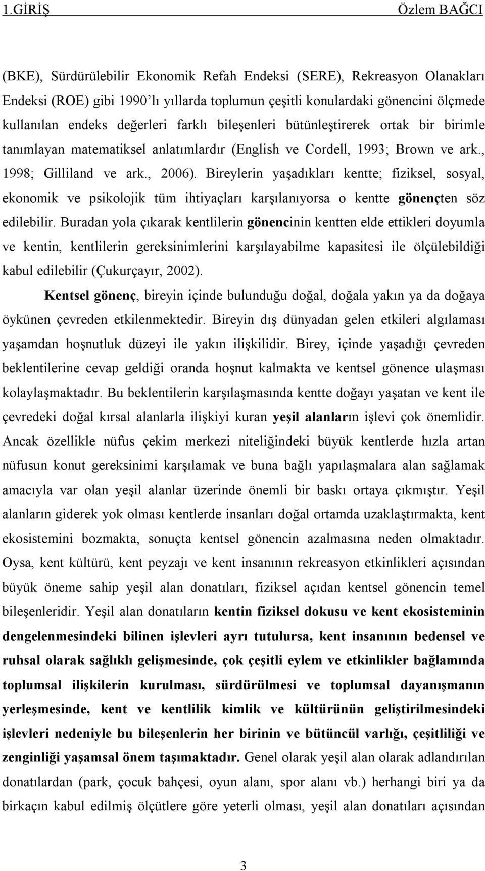 Bireylerin yaşadıkları kentte; fiziksel, sosyal, ekonomik ve psikolojik tüm ihtiyaçları karşılanıyorsa o kentte gönençten söz edilebilir.