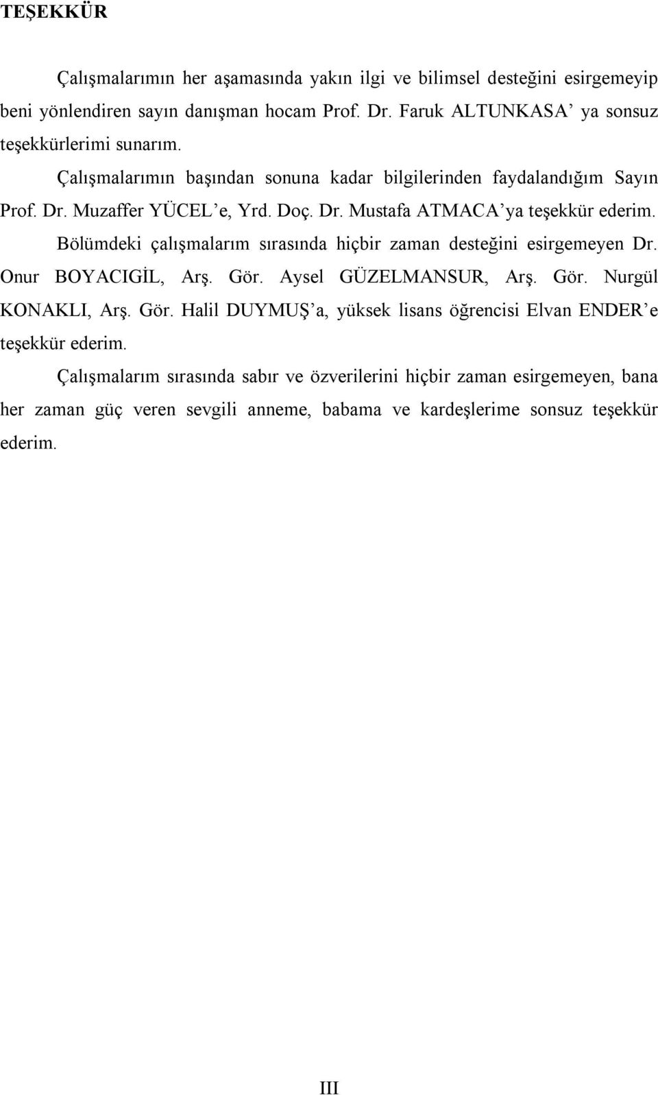 Bölümdeki çalışmalarım sırasında hiçbir zaman desteğini esirgemeyen Dr. Onur BOYACIGİL, Arş. Gör. Aysel GÜZELMANSUR, Arş. Gör. Nurgül KONAKLI, Arş. Gör. Halil DUYMUŞ a, yüksek lisans öğrencisi Elvan ENDER e teşekkür ederim.