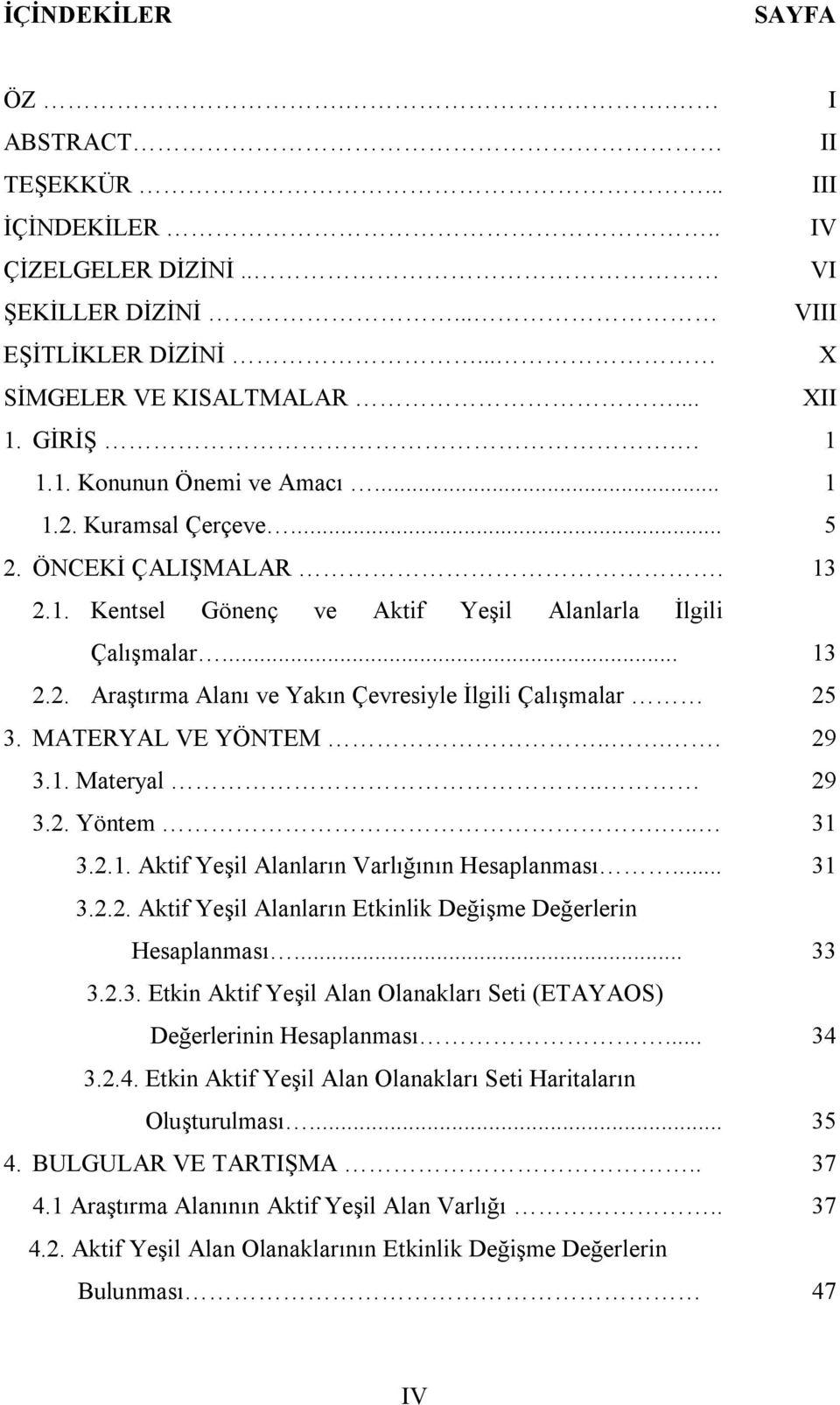 MATERYAL VE YÖNTEM.... 29 3.1. Materyal.. 29 3.2. Yöntem... 31 3.2.1. Aktif Yeşil Alanların Varlığının Hesaplanması... 31 3.2.2. Aktif Yeşil Alanların Etkinlik Değişme Değerlerin Hesaplanması... 33 3.