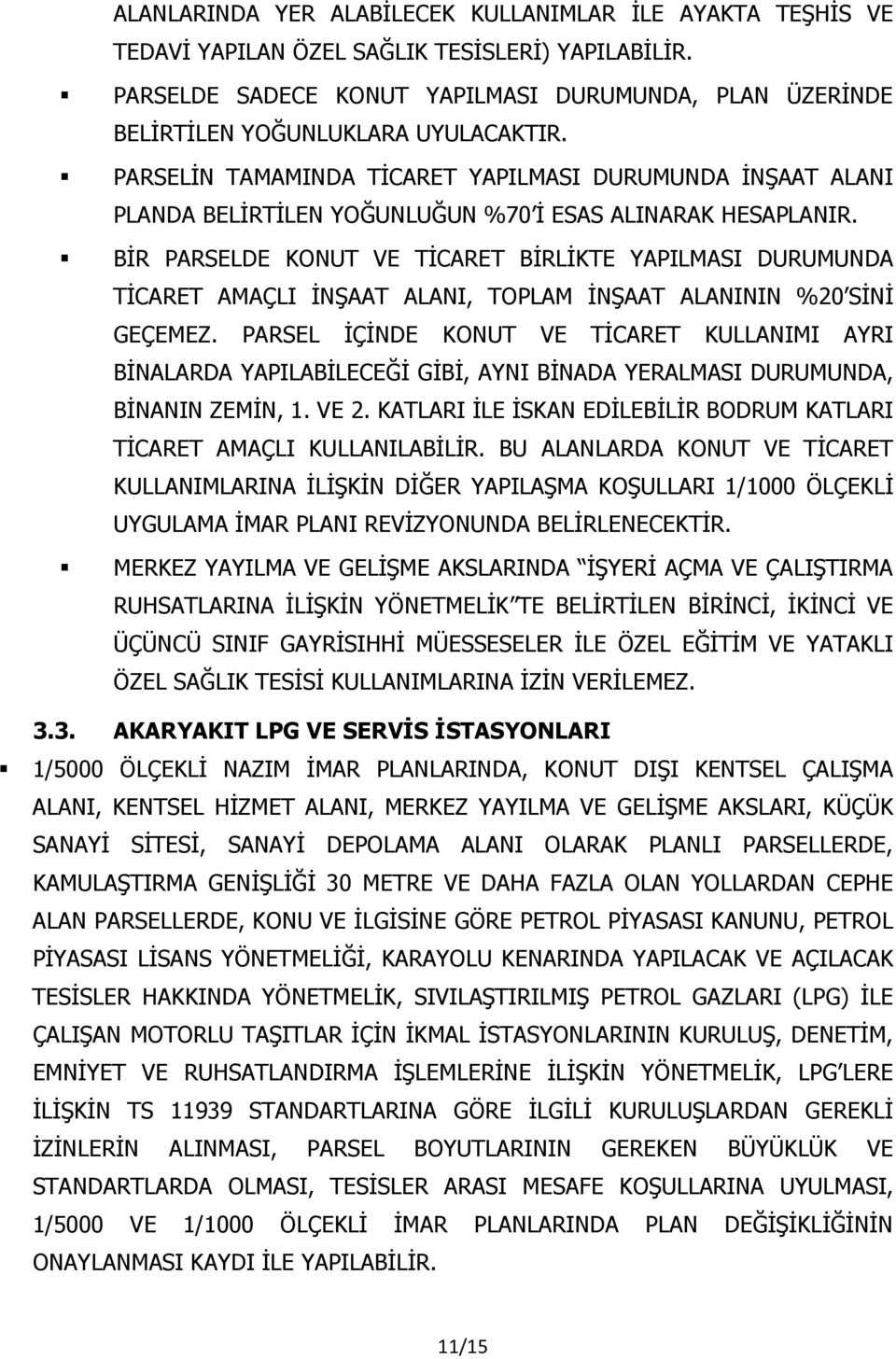 PARSELİN TAMAMINDA TİCARET YAPILMASI DURUMUNDA İNŞAAT ALANI PLANDA BELİRTİLEN YOĞUNLUĞUN %70 İ ESAS ALINARAK HESAPLANIR.