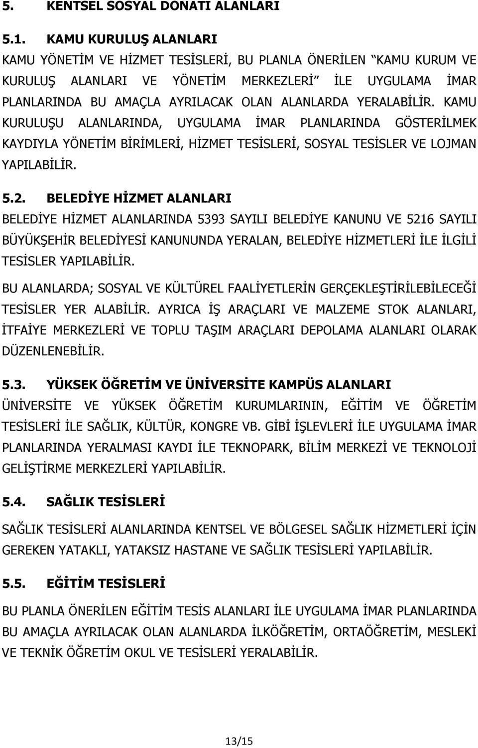 YERALABİLİR. KAMU KURULUŞU ALANLARINDA, UYGULAMA İMAR PLANLARINDA GÖSTERİLMEK KAYDIYLA YÖNETİM BİRİMLERİ, HİZMET TESİSLERİ, SOSYAL TESİSLER VE LOJMAN YAPILABİLİR. 5.2.