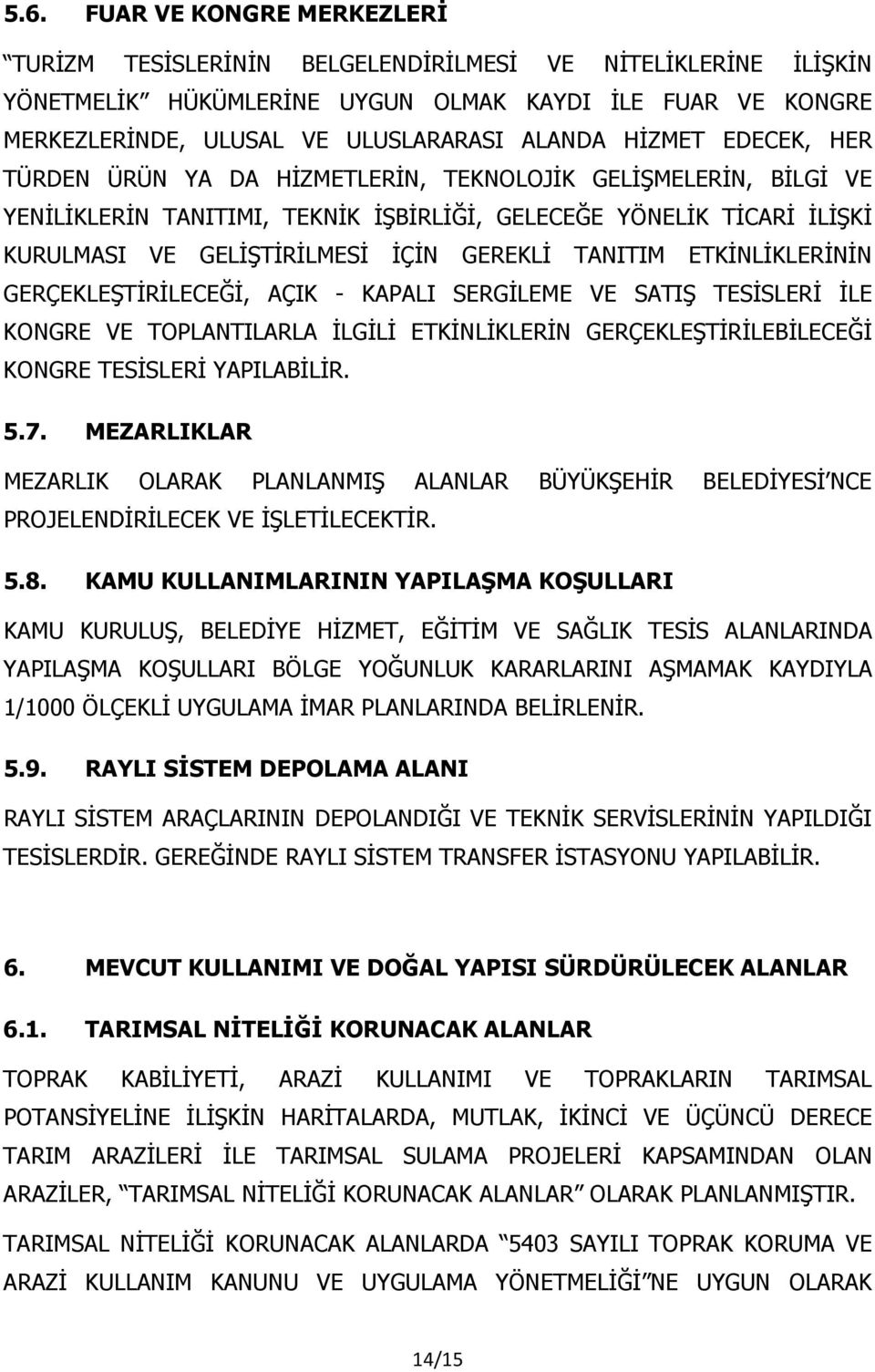 TANITIM ETKİNLİKLERİNİN GERÇEKLEŞTİRİLECEĞİ, AÇIK - KAPALI SERGİLEME VE SATIŞ TESİSLERİ İLE KONGRE VE TOPLANTILARLA İLGİLİ ETKİNLİKLERİN GERÇEKLEŞTİRİLEBİLECEĞİ KONGRE TESİSLERİ YAPILABİLİR. 5.7.