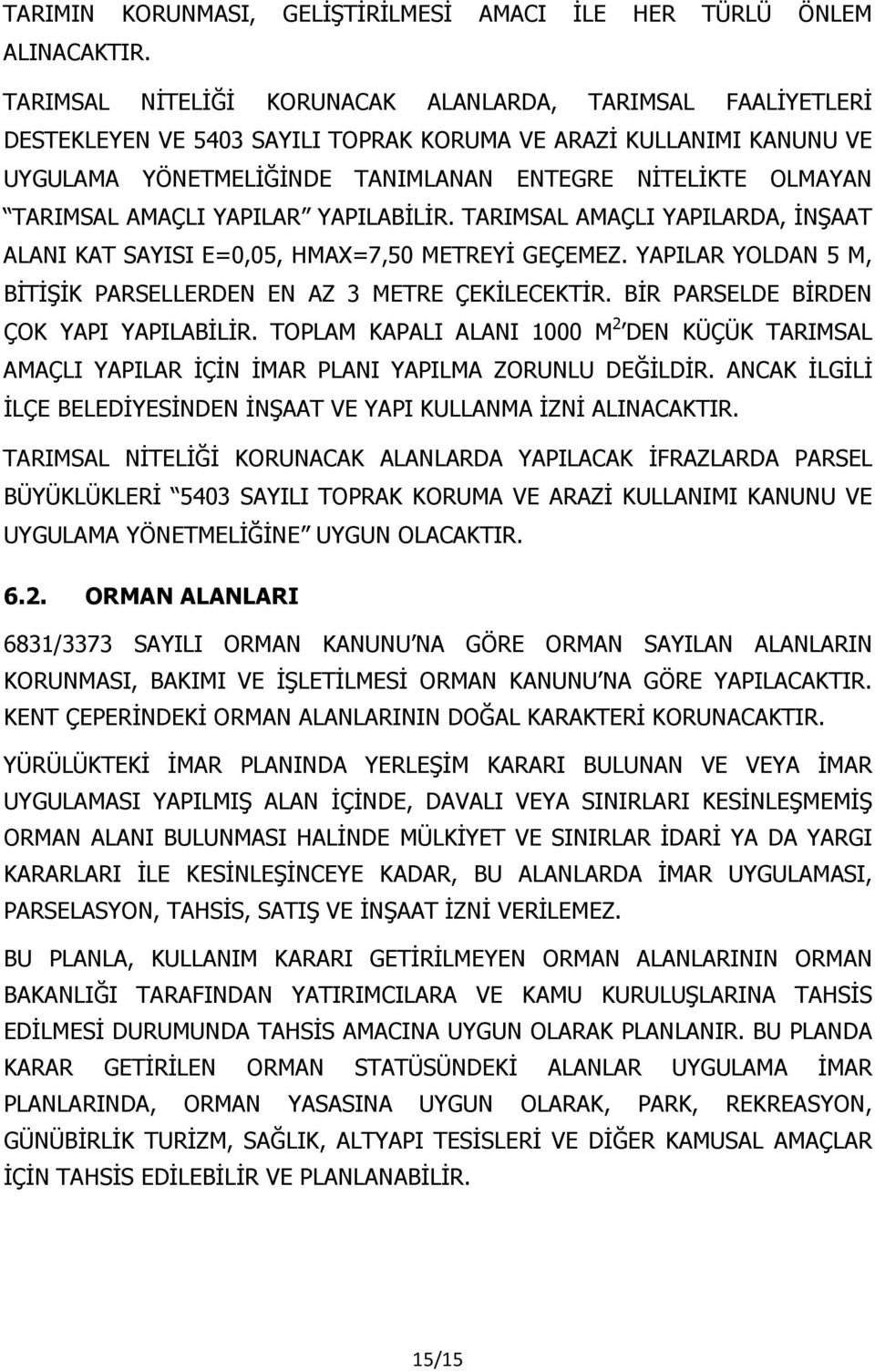 TARIMSAL AMAÇLI YAPILAR YAPILABİLİR. TARIMSAL AMAÇLI YAPILARDA, İNŞAAT ALANI KAT SAYISI E=0,05, HMAX=7,50 METREYİ GEÇEMEZ. YAPILAR YOLDAN 5 M, BİTİŞİK PARSELLERDEN EN AZ 3 METRE ÇEKİLECEKTİR.