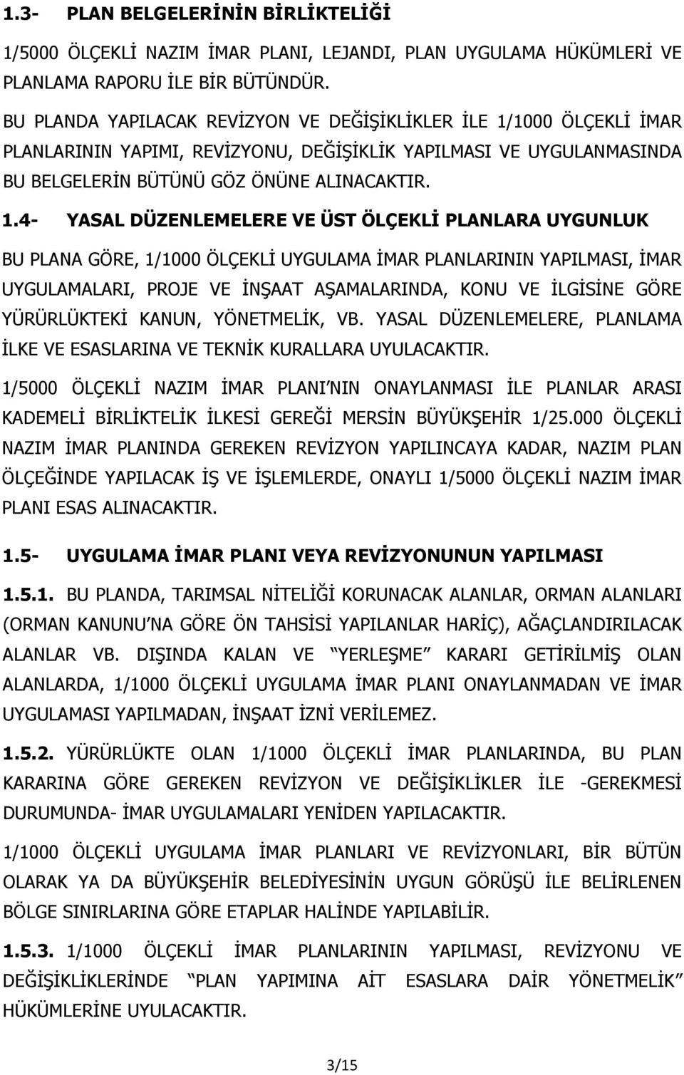 1000 ÖLÇEKLİ İMAR PLANLARININ YAPIMI, REVİZYONU, DEĞİŞİKLİK YAPILMASI VE UYGULANMASINDA BU BELGELERİN BÜTÜNÜ GÖZ ÖNÜNE ALINACAKTIR. 1.