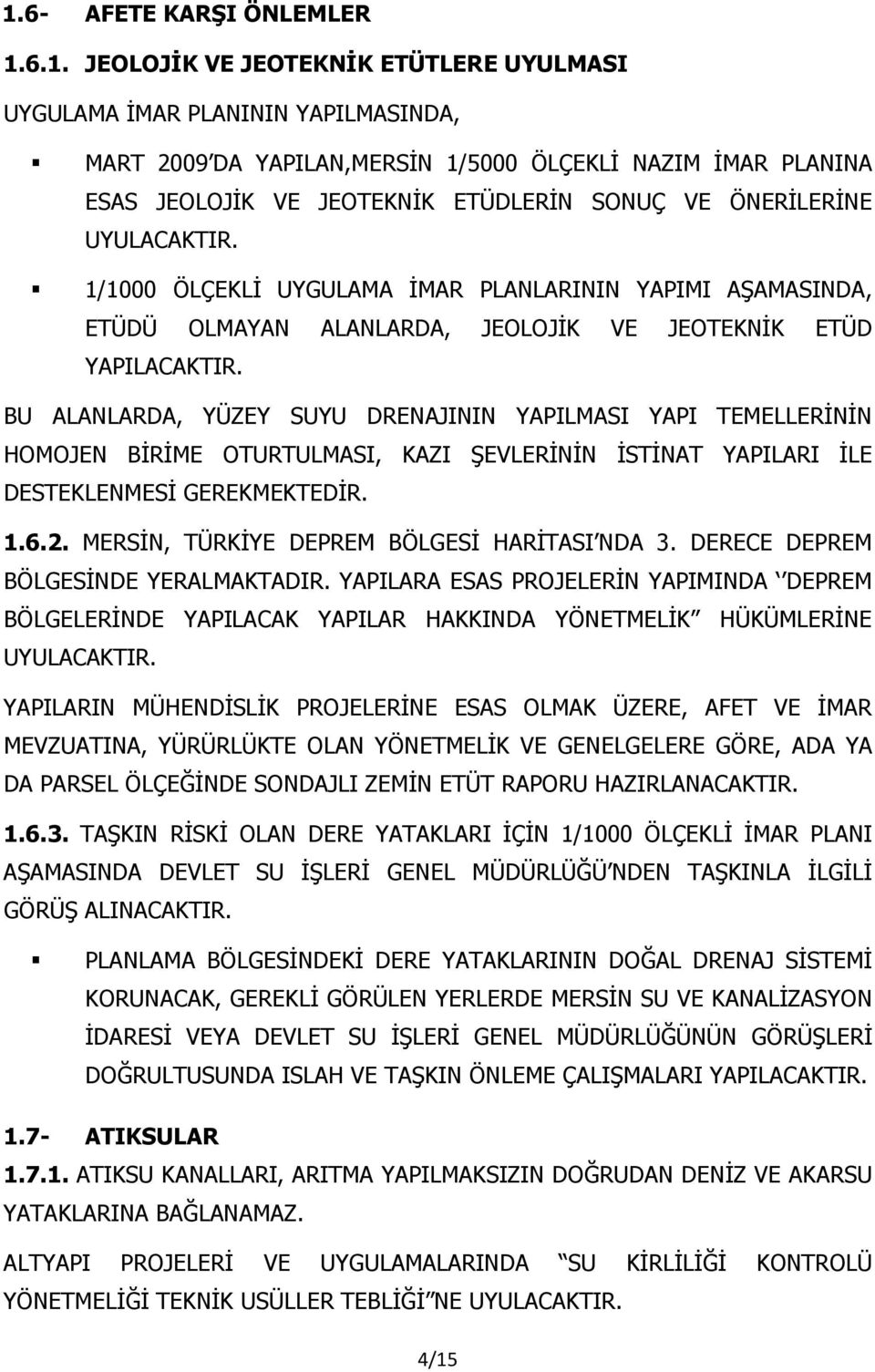 BU ALANLARDA, YÜZEY SUYU DRENAJININ YAPILMASI YAPI TEMELLERİNİN HOMOJEN BİRİME OTURTULMASI, KAZI ŞEVLERİNİN İSTİNAT YAPILARI İLE DESTEKLENMESİ GEREKMEKTEDİR. 1.6.2.