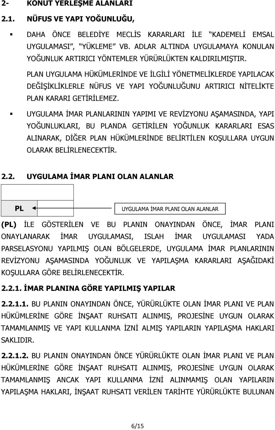 PLAN UYGULAMA HÜKÜMLERİNDE VE İLGİLİ YÖNETMELİKLERDE YAPILACAK DEĞİŞİKLİKLERLE NÜFUS VE YAPI YOĞUNLUĞUNU ARTIRICI NİTELİKTE PLAN KARARI GETİRİLEMEZ.