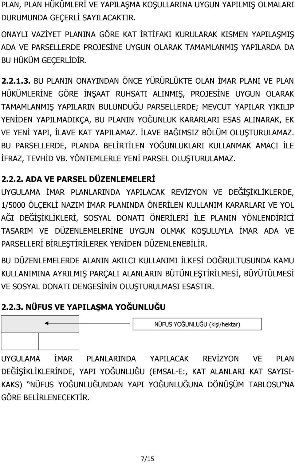 BU PLANIN ONAYINDAN ÖNCE YÜRÜRLÜKTE OLAN İMAR PLANI VE PLAN HÜKÜMLERİNE GÖRE İNŞAAT RUHSATI ALINMIŞ, PROJESİNE UYGUN OLARAK TAMAMLANMIŞ YAPILARIN BULUNDUĞU PARSELLERDE; MEVCUT YAPILAR YIKILIP YENİDEN