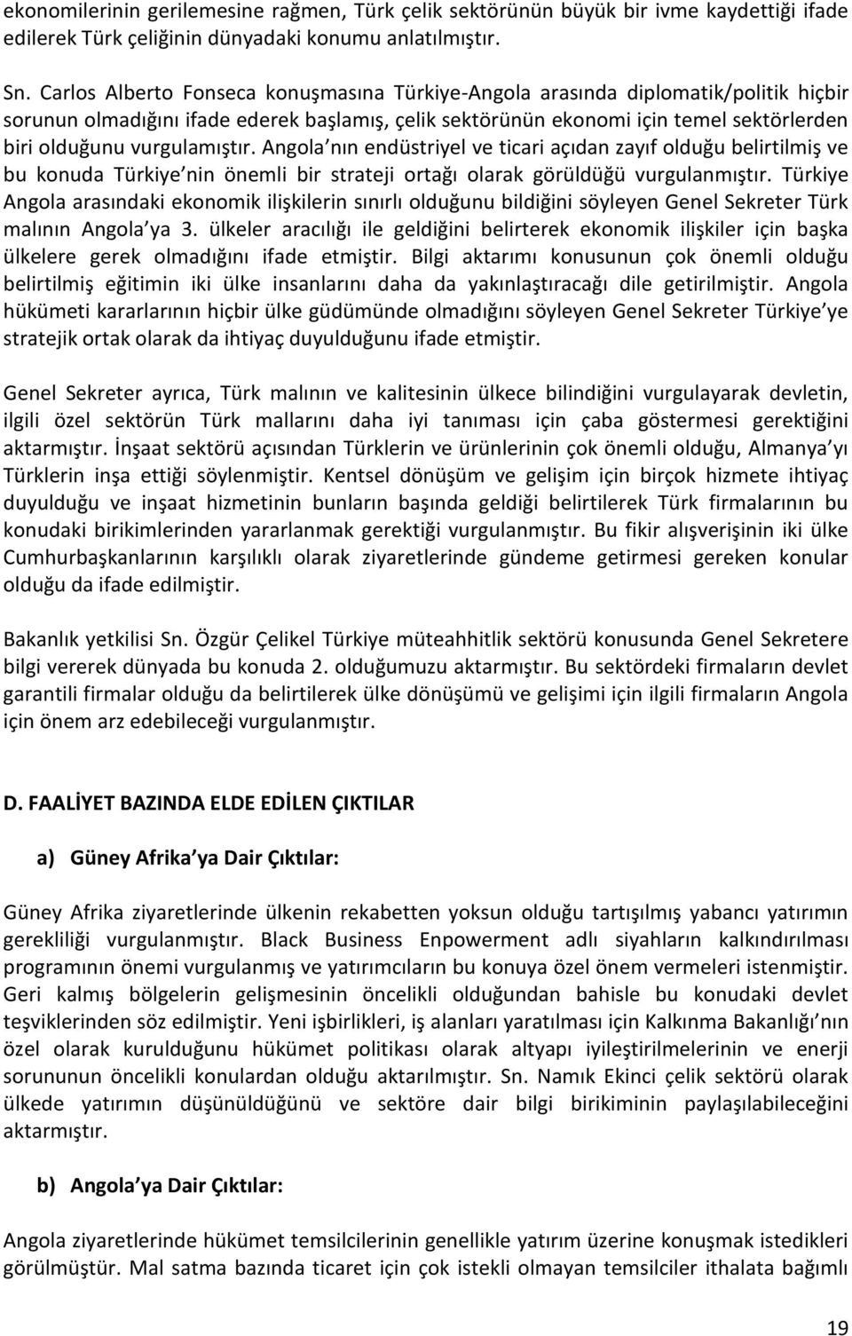 vurgulamıştır. Angola nın endüstriyel ve ticari açıdan zayıf olduğu belirtilmiş ve bu konuda Türkiye nin önemli bir strateji ortağı olarak görüldüğü vurgulanmıştır.