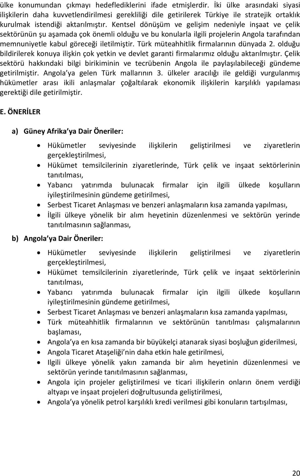 Kentsel dönüşüm ve gelişim nedeniyle inşaat ve çelik sektörünün şu aşamada çok önemli olduğu ve bu konularla ilgili projelerin Angola tarafından memnuniyetle kabul göreceği iletilmiştir.