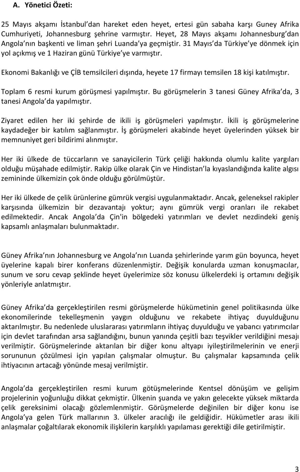 Ekonomi Bakanlığı ve ÇİB temsilcileri dışında, heyete 17 firmayı temsilen 18 kişi katılmıştır. Toplam 6 resmi kurum görüşmesi yapılmıştır.