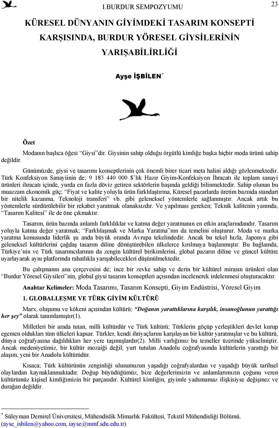 Türk Konfeksiyon Sanayiinin de; 9 183 440 000 $ lık Hazır Giyim-Konfeksiyon İhracatı ile toplam sanayi ürünleri ihracatı içinde, yurda en fazla döviz getiren sektörlerin başında geldiği bilinmektedir.