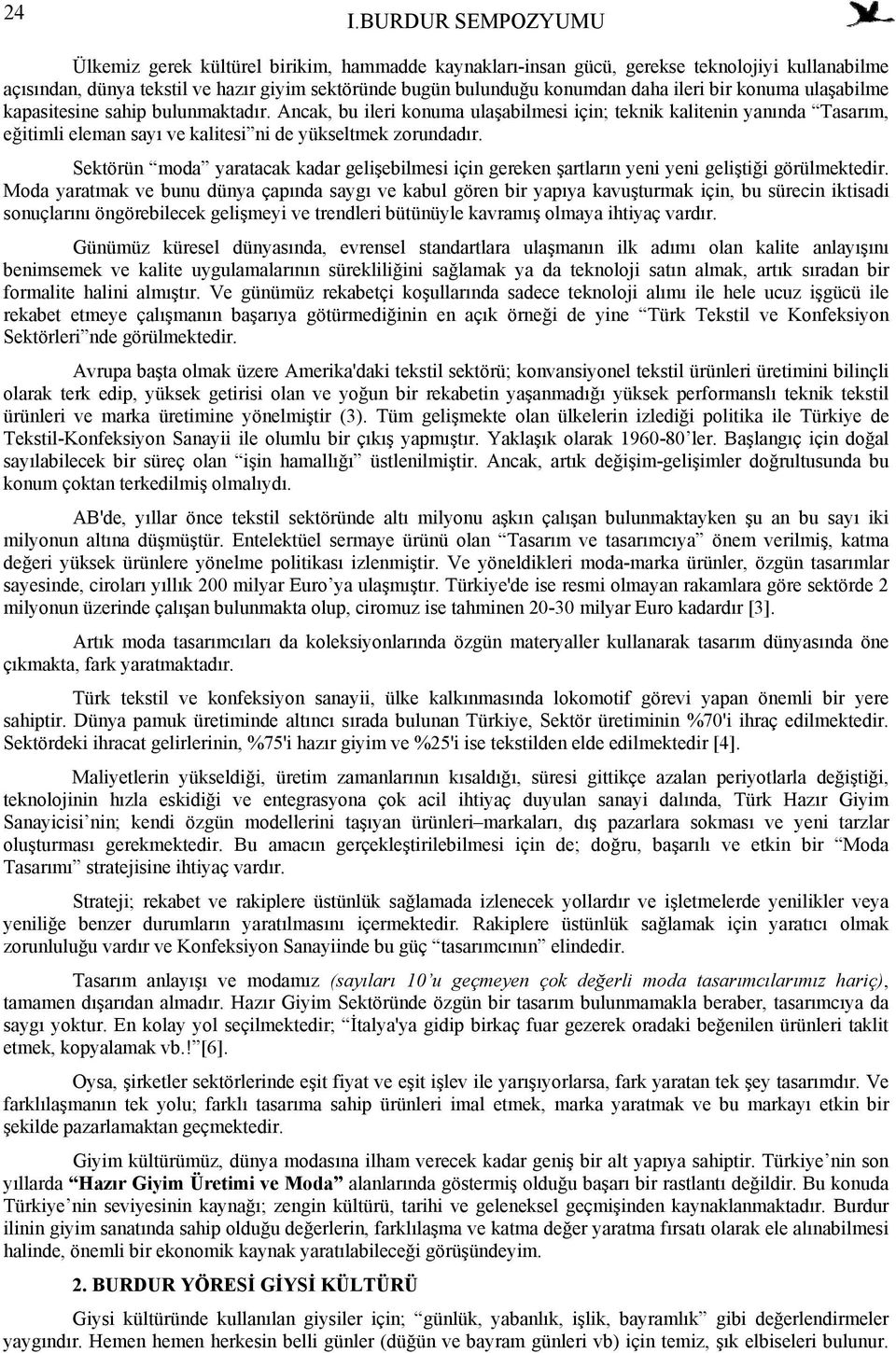 Ancak, bu ileri konuma ulaşabilmesi için; teknik kalitenin yanında Tasarım, eğitimli eleman sayı ve kalitesi ni de yükseltmek zorundadır.