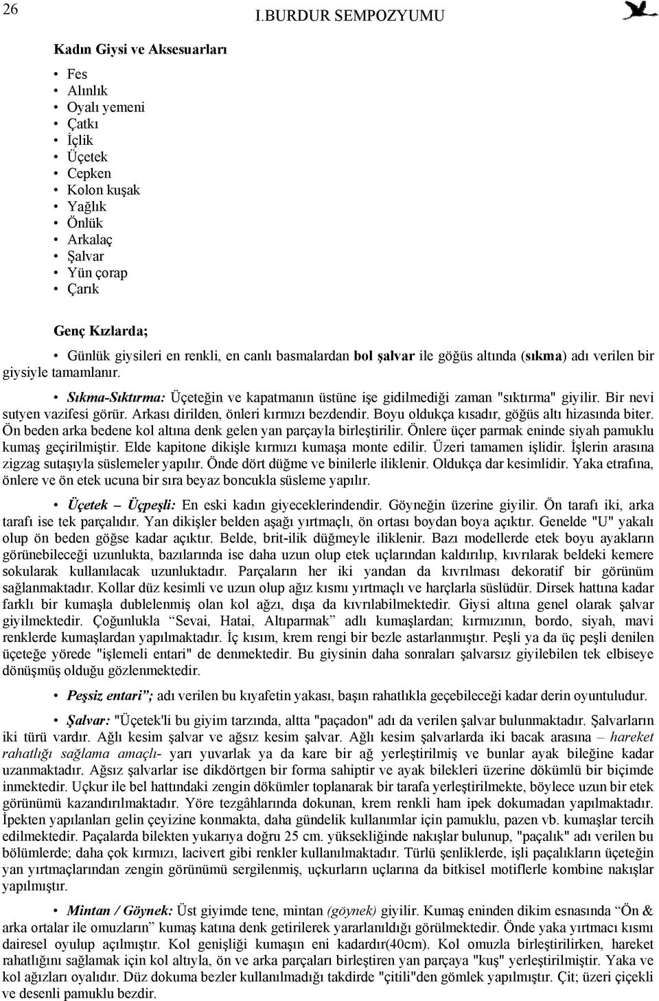 Bir nevi sutyen vazifesi görür. Arkası dirilden, önleri kırmızı bezdendir. Boyu oldukça kısadır, göğüs altı hizasında biter. Ön beden arka bedene kol altına denk gelen yan parçayla birleştirilir.